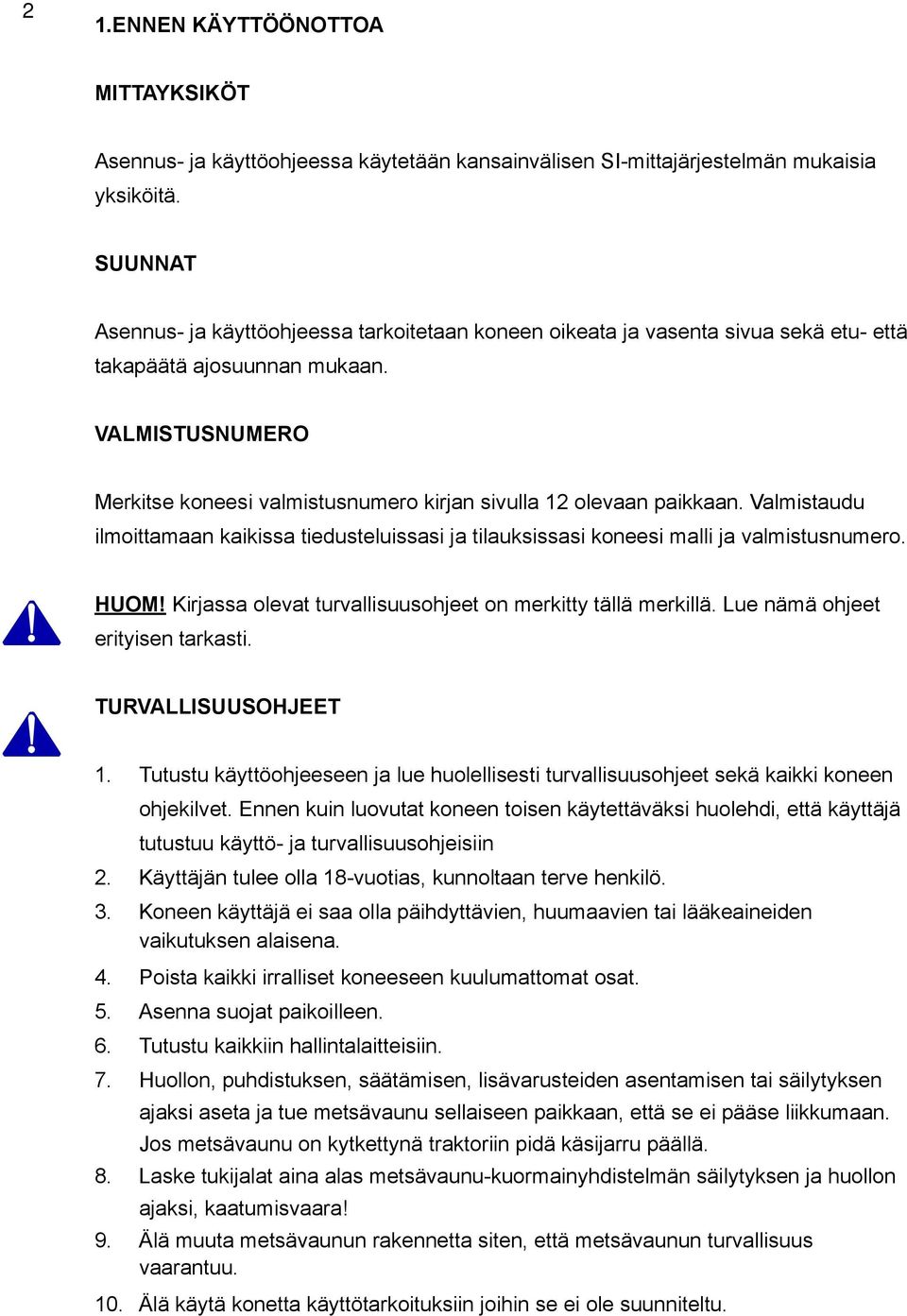 VALMISTUSNUMERO Merkitse koneesi valmistusnumero kirjan sivulla 12 olevaan paikkaan. Valmistaudu ilmoittamaan kaikissa tiedusteluissasi ja tilauksissasi koneesi malli ja valmistusnumero. HUOM!