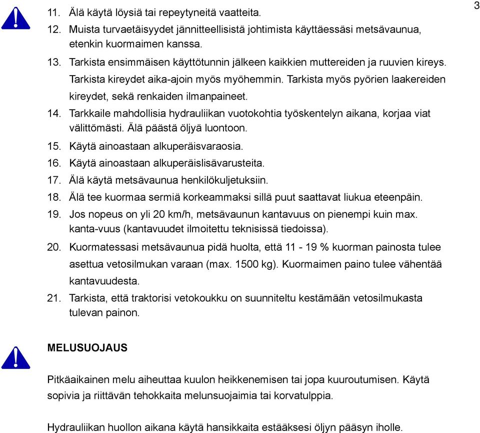 14. Tarkkaile mahdollisia hydrauliikan vuotokohtia työskentelyn aikana, korjaa viat välittömästi. Älä päästä öljyä luontoon. 15. Käytä ainoastaan alkuperäisvaraosia. 16.