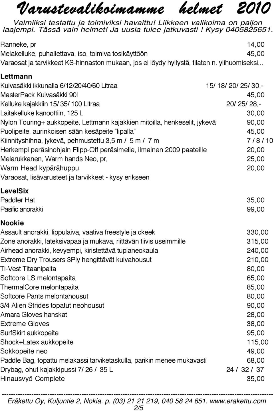 Touring+ aukkopeite, Lettmann kajakkien mitoilla, henkeselit, jykevä 90,00 Puolipeite, aurinkoisen sään kesäpeite lipalla 45,00 Kiinnityshihna, jykevä, pehmustettu 3,5 m / 5 m / 7 m 7 / 8 / 10