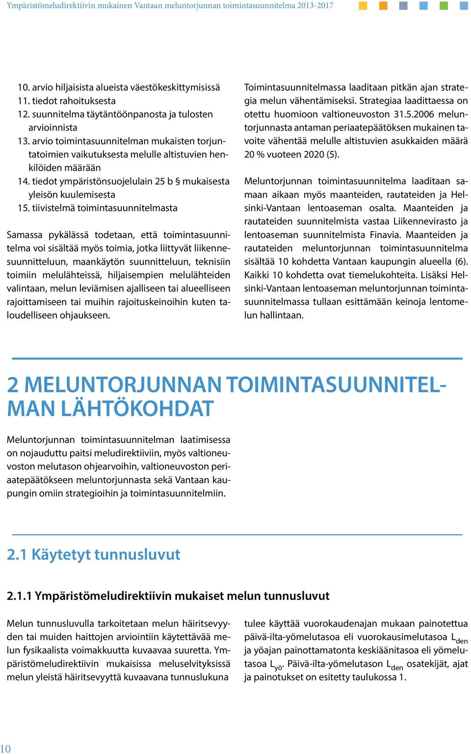 tiivistelmä toimintasuunnitelmasta Samassa pykälässä todetaan, että toimintasuunnitelma voi sisältää myös toimia, jotka liittyvät liikennesuunnitteluun, maankäytön suunnitteluun, teknisiin toimiin