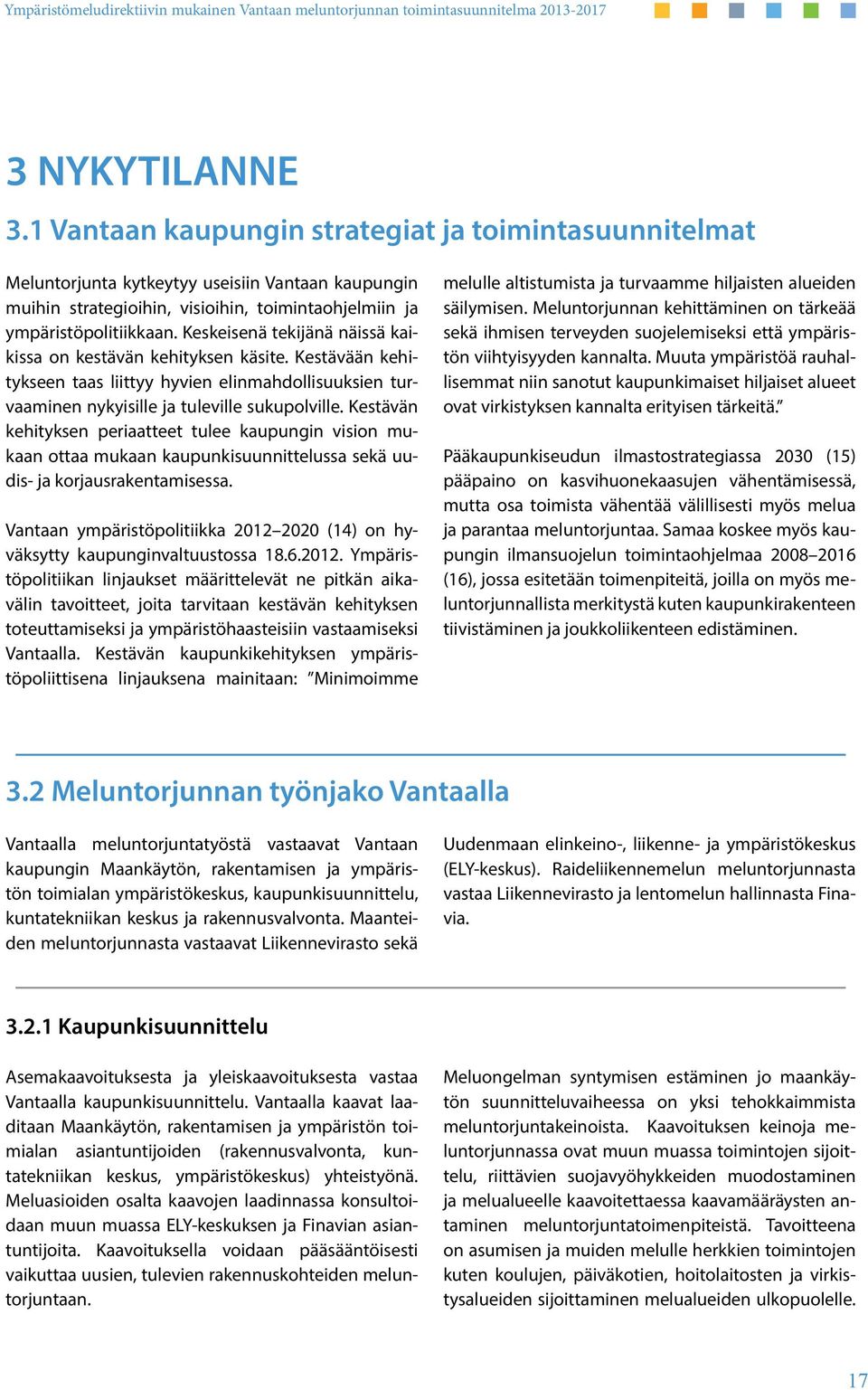 Kestävän kehityksen periaatteet tulee kaupungin vision mukaan ottaa mukaan kaupunkisuunnittelussa sekä uudis- ja korjausrakentamisessa.