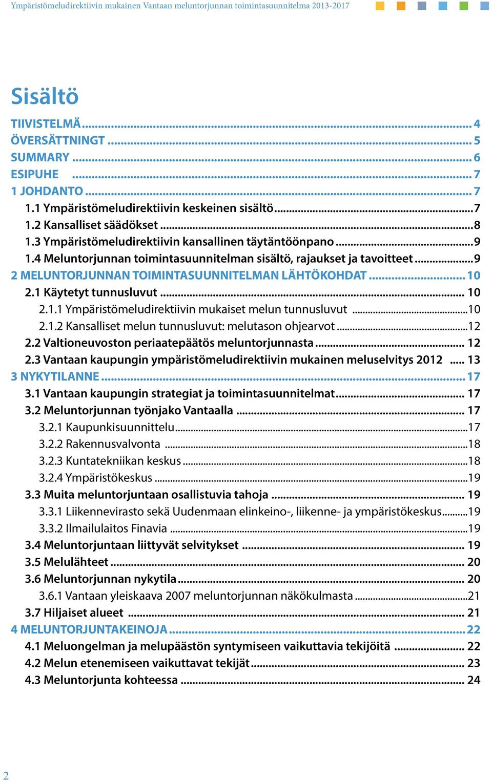 1 Käytetyt tunnusluvut... 10 2.1.1 Ympäristömeludirektiivin mukaiset melun tunnusluvut...10 2.1.2 Kansalliset melun tunnusluvut: melutason ohjearvot...12 2.