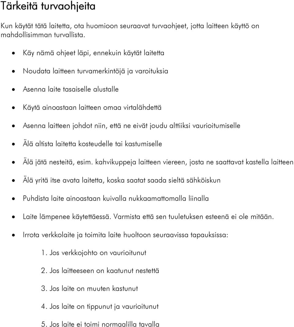 niin, että ne eivät joudu alttiiksi vaurioitumiselle Älä altista laitetta kosteudelle tai kastumiselle Älä jätä nesteitä, esim.