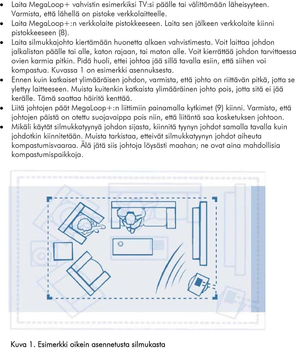 Voit kierrättää johdon tarvittaessa ovien karmia pitkin. Pidä huoli, ettei johtoa jää sillä tavalla esiin, että siihen voi kompastua. Kuvassa 1 on esimerkki asennuksesta.