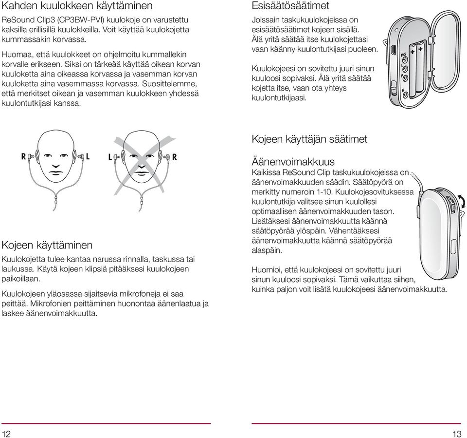 Suosittelemme, että merkitset oikean ja vasemman kuulokkeen yhdessä kuulontutkijasi kanssa. Esisäätösäätimet Joissain taskukuulokojeissa on esisäätösäätimet kojeen sisällä.