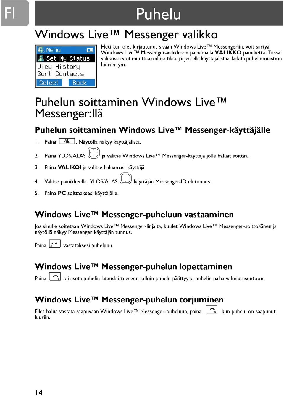Puhelun soittaminen Windows Live Messenger:llä Puhelun soittaminen Windows Live Messenger-käyttäjälle 1. Paina. Näytöllä näkyy käyttäjälista. 2.