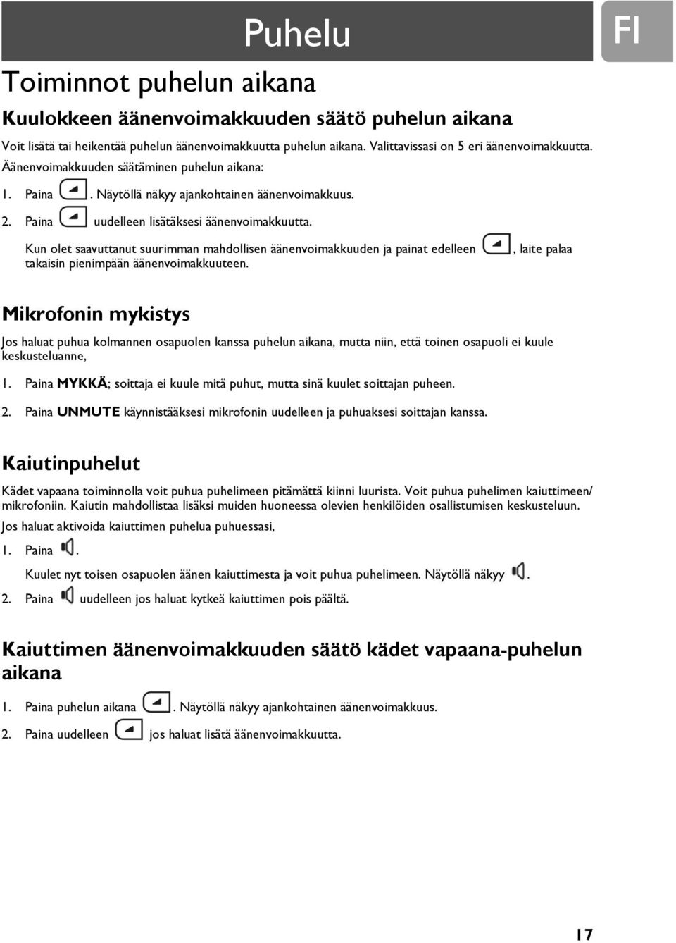 Kun olet saavuttanut suurimman mahdollisen äänenvoimakkuuden ja painat edelleen takaisin pienimpään äänenvoimakkuuteen.