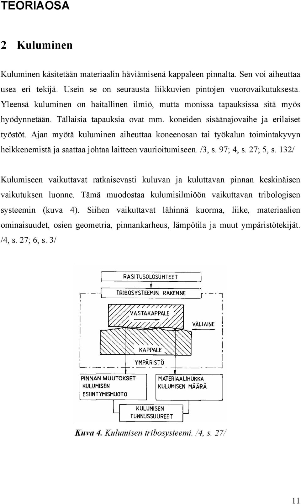 Ajan myötä kuluminen aiheuttaa koneenosan tai työkalun toimintakyvyn heikkenemistä ja saattaa johtaa laitteen vaurioitumiseen. /3, s. 97; 4, s. 27; 5, s.