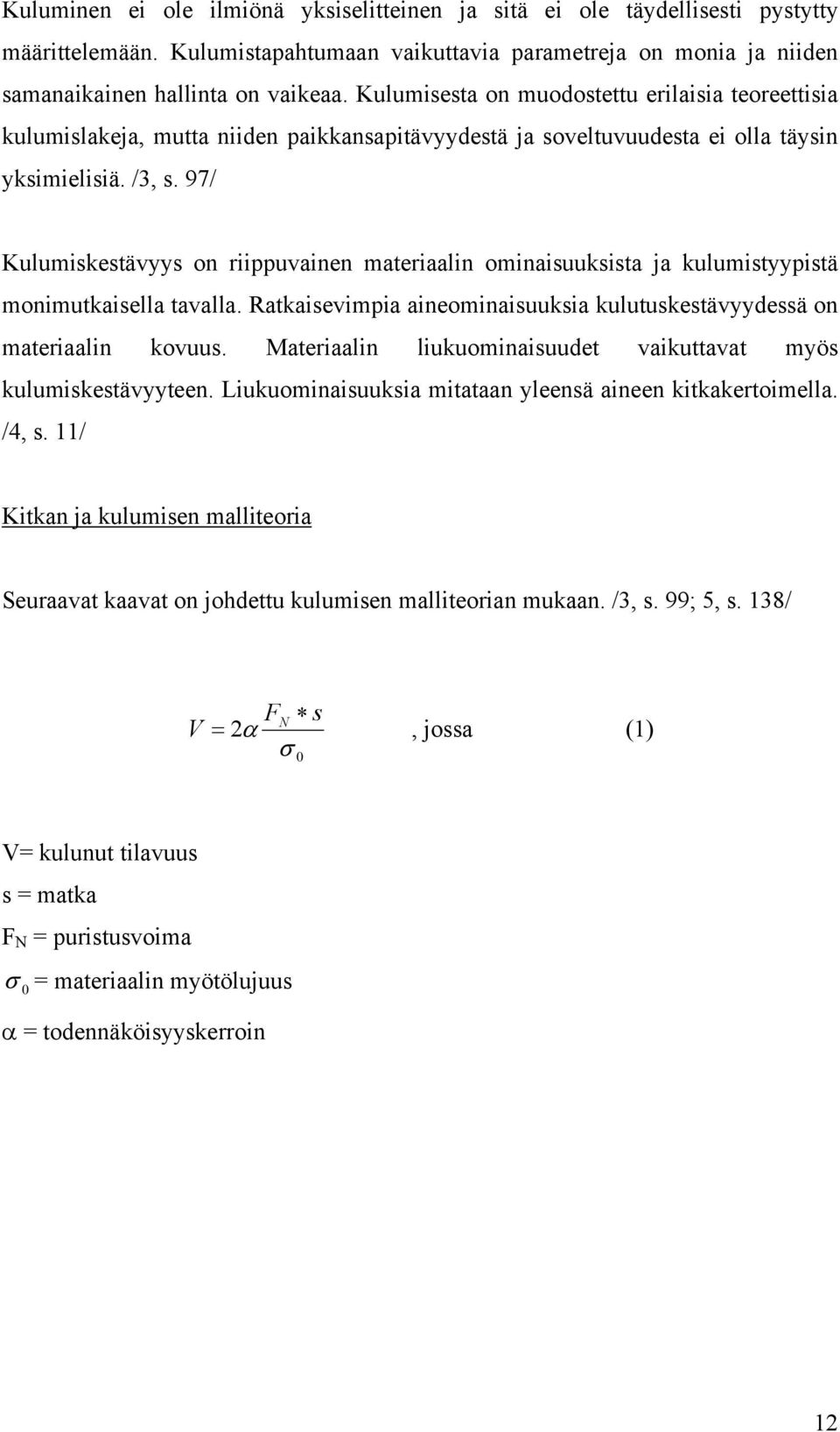 97/ Kulumiskestävyys on riippuvainen materiaalin ominaisuuksista ja kulumistyypistä monimutkaisella tavalla. Ratkaisevimpia aineominaisuuksia kulutuskestävyydessä on materiaalin kovuus.