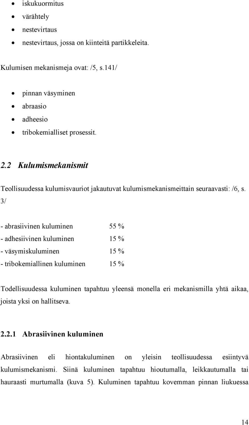 3/ - abrasiivinen kuluminen 55 % - adhesiivinen kuluminen 15 % - väsymiskuluminen 15 % - tribokemiallinen kuluminen 15 % Todellisuudessa kuluminen tapahtuu yleensä monella eri mekanismilla