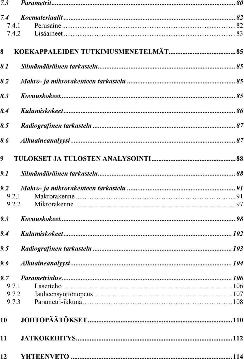 ..91 9.2.1 Makrorakenne...91 9.2.2 Mikrorakenne...97 9.3 Kovuuskokeet...98 9.4 Kulumiskokeet...102 9.5 Radiografinen tarkastelu...103 9.6 Alkuaineanalyysi...104 9.7 Parametrialue...106 9.7.1 Laserteho.