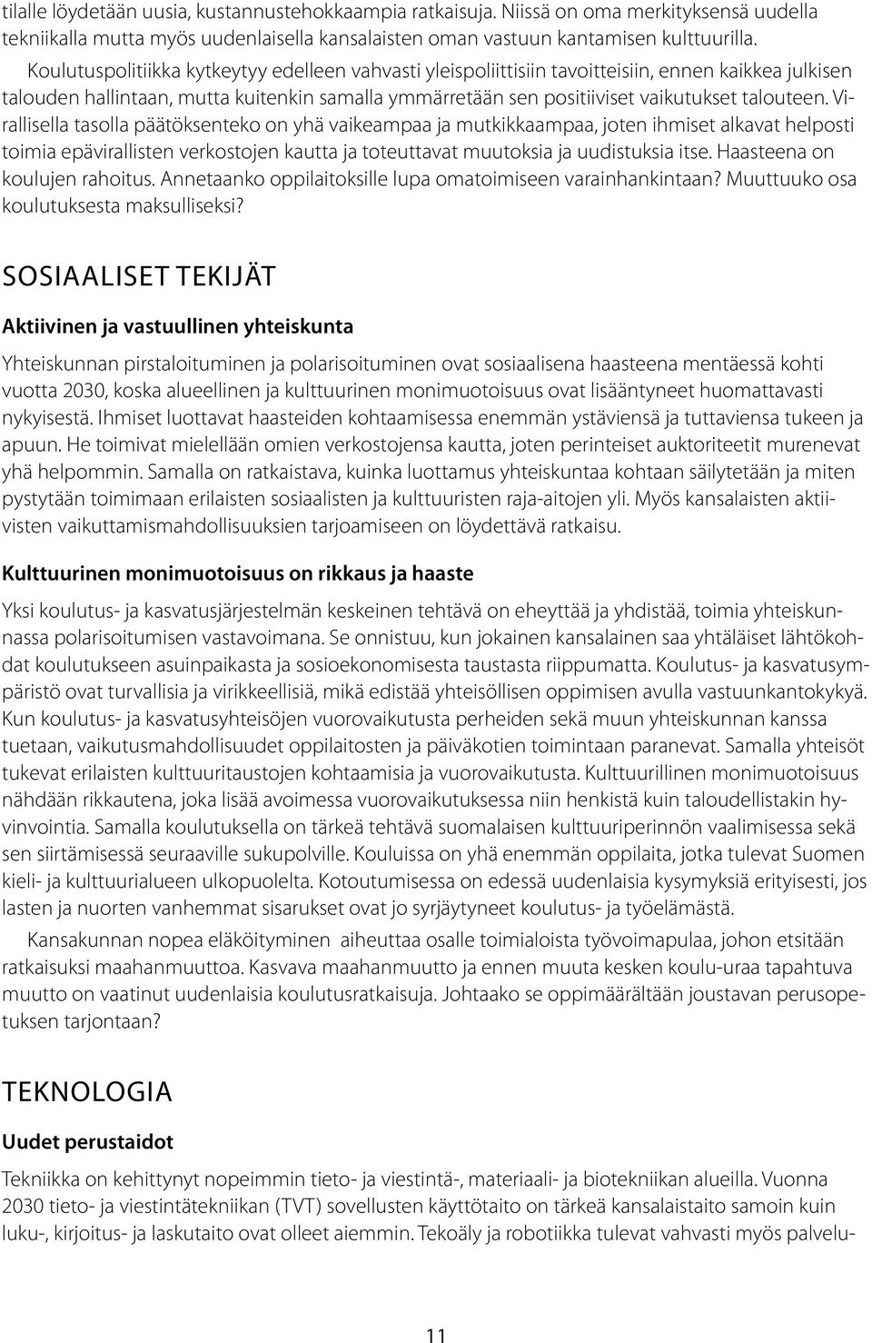 Virallisella tasolla päätöksenteko on yhä vaikeampaa ja mutkikkaampaa, joten ihmiset alkavat helposti toimia epävirallisten verkostojen kautta ja toteuttavat muutoksia ja uudistuksia itse.