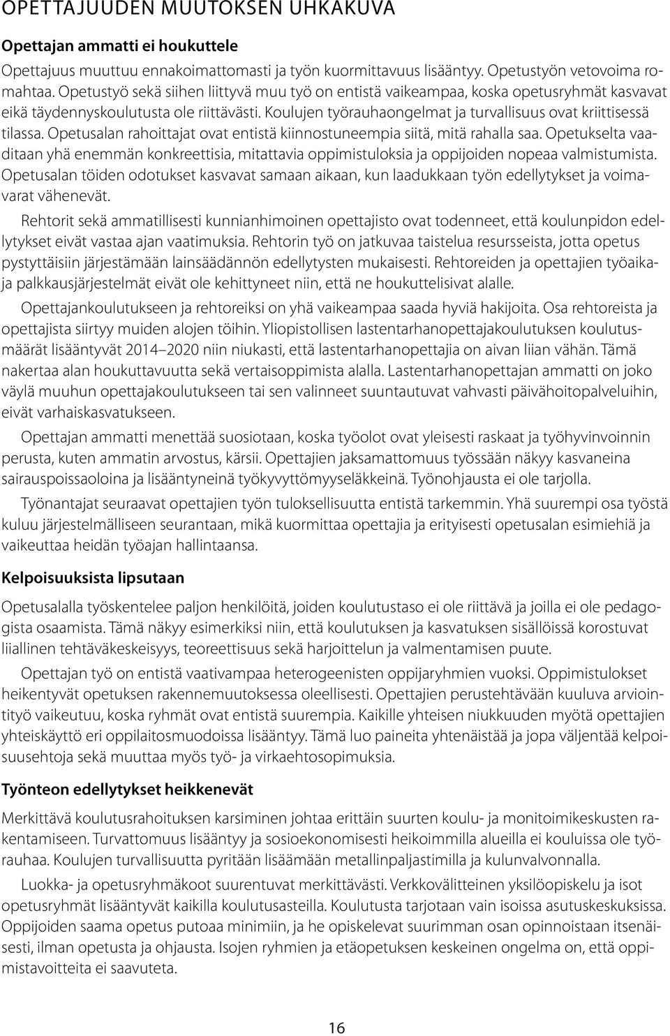 Opetusalan rahoittajat ovat entistä kiinnostuneempia siitä, mitä rahalla saa. Opetukselta vaaditaan yhä enemmän konkreettisia, mitattavia oppimistuloksia ja oppijoiden nopeaa valmistumista.