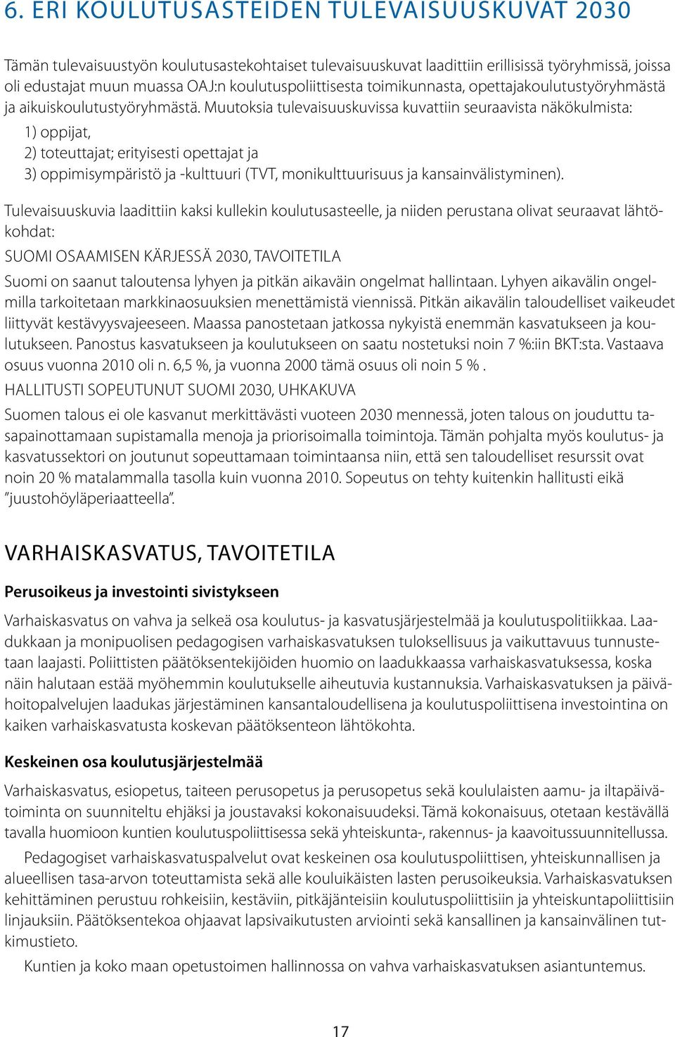 Muutoksia tulevaisuuskuvissa kuvattiin seuraavista näkökulmista: 1) oppijat, 2) toteuttajat; erityisesti opettajat ja 3) oppimisympäristö ja -kulttuuri (TVT, monikulttuurisuus ja kansainvälistyminen).