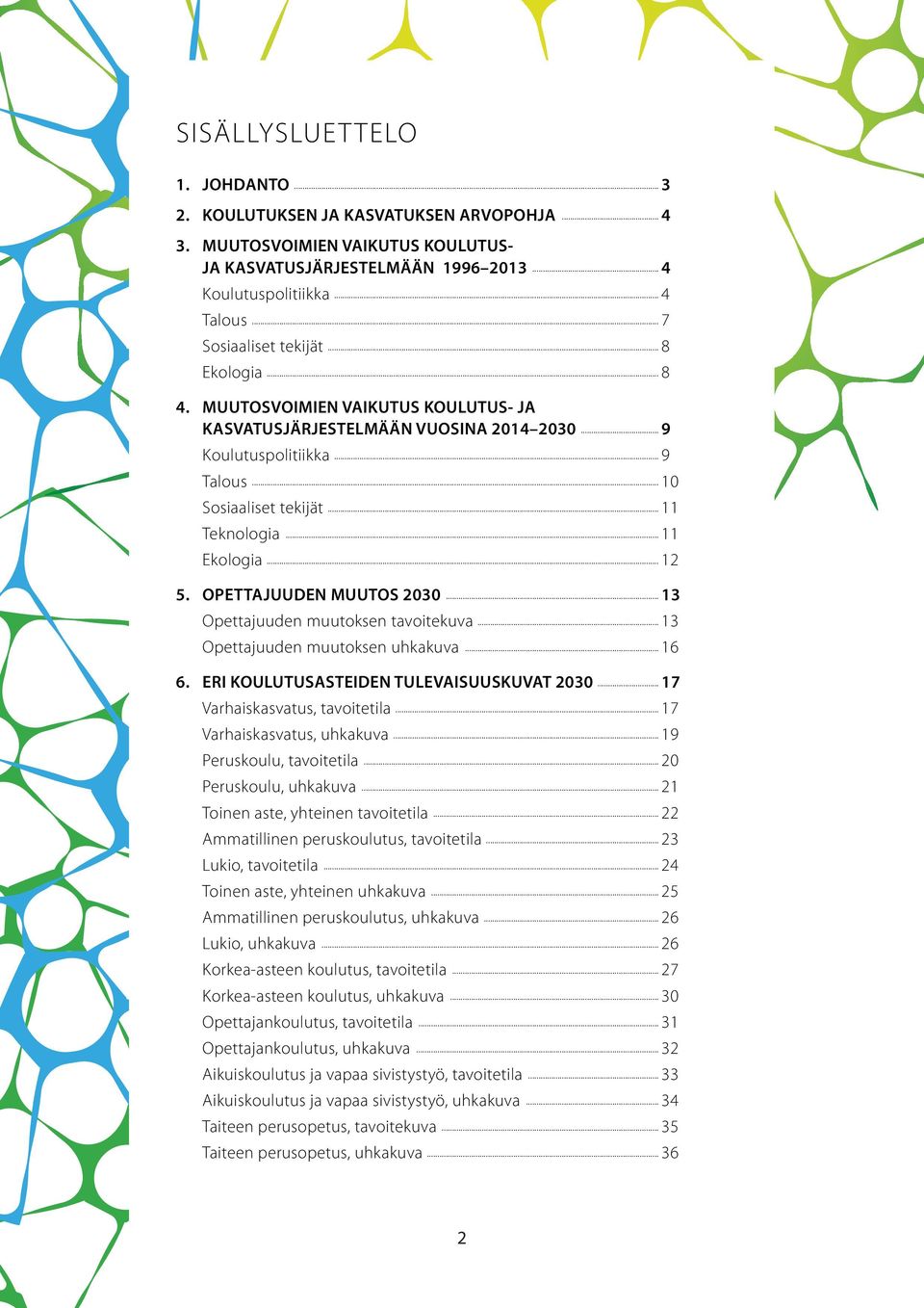 .. 11 Ekologia... 12 5. OPETTAJUUDEN MUUTOS 2030... 13 Opettajuuden muutoksen tavoitekuva... 13 Opettajuuden muutoksen uhkakuva... 16 6. ERI KOULUTUSASTEIDEN TULEVAISUUSKUVAT 2030.