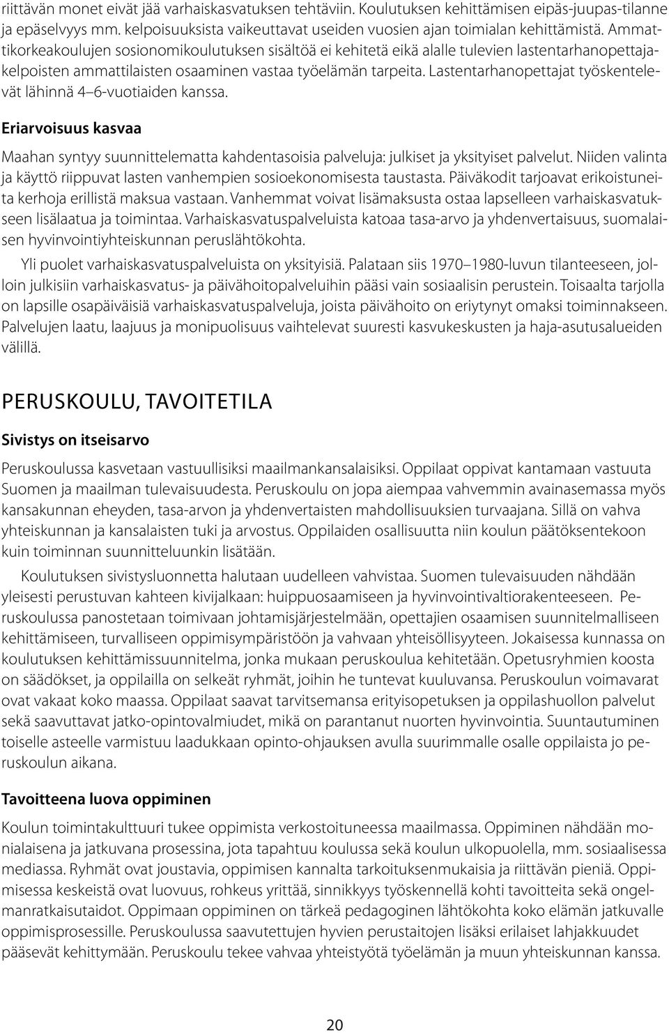 Lastentarhanopettajat työskentelevät lähinnä 4 6-vuotiaiden kanssa. Eriarvoisuus kasvaa Maahan syntyy suunnittelematta kahdentasoisia palveluja: julkiset ja yksityiset palvelut.