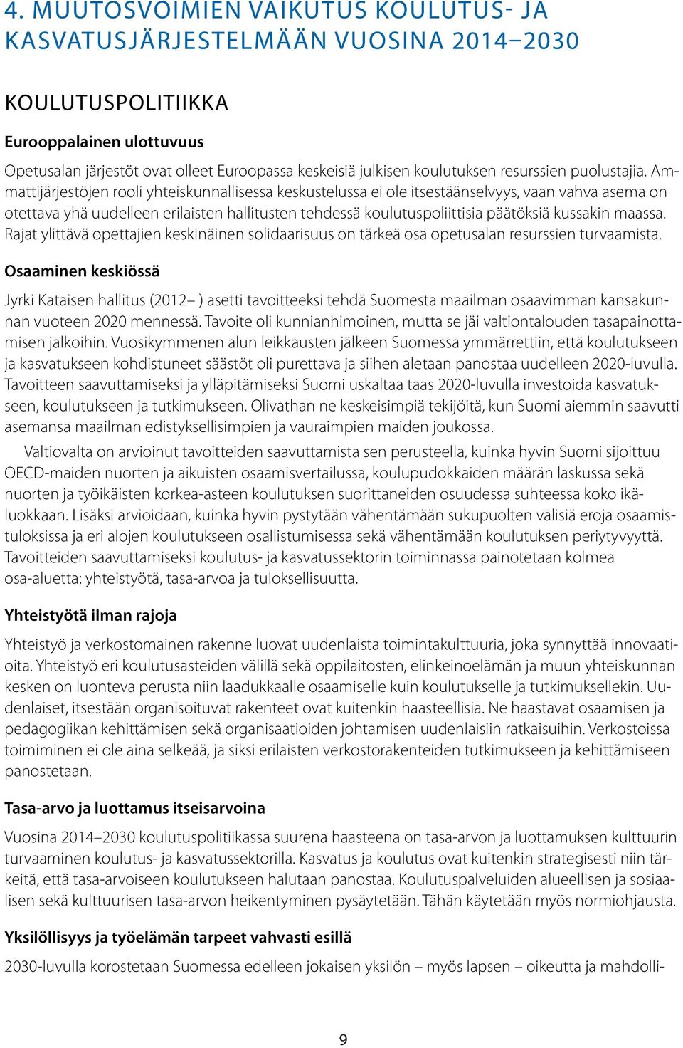 Ammattijärjestöjen rooli yhteiskunnallisessa keskustelussa ei ole itsestäänselvyys, vaan vahva asema on otettava yhä uudelleen erilaisten hallitusten tehdessä koulutuspoliittisia päätöksiä kussakin