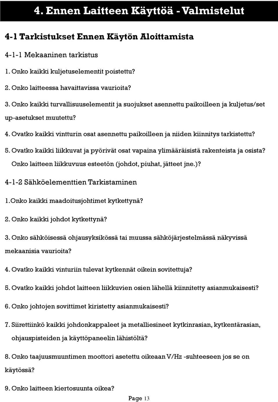 Ovatko kaikki vintturin osat asennettu paikoilleen ja niiden kiinnitys tarkistettu? 5. Ovatko kaikki liikkuvat ja pyörivät osat vapaina ylimääräisistä rakenteista ja osista?