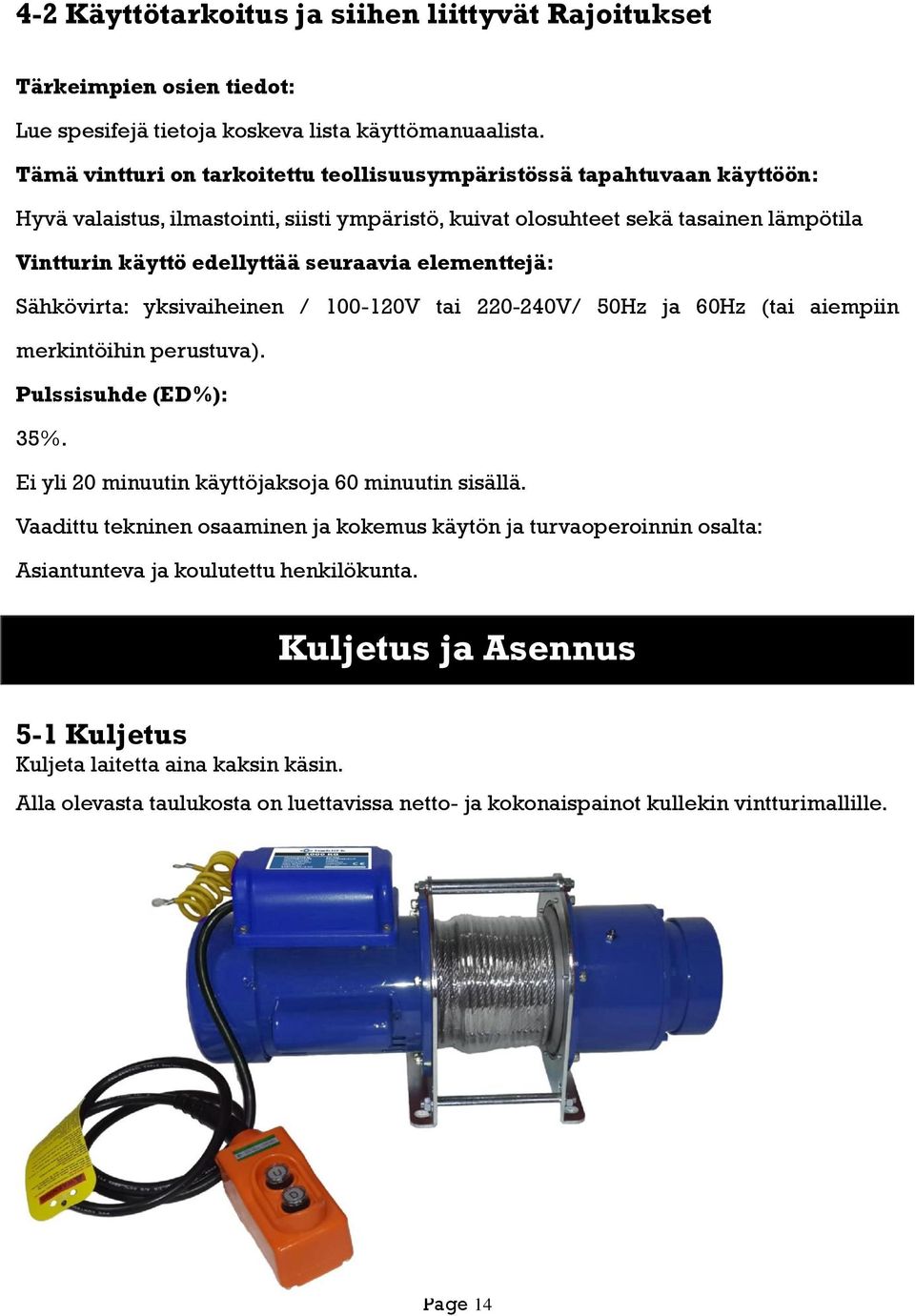 seuraavia elementtejä: Sähkövirta: yksivaiheinen / 100-120V tai 220-240V/ 50Hz ja 60Hz (tai aiempiin merkintöihin perustuva). Pulssisuhde (ED%): 35%.