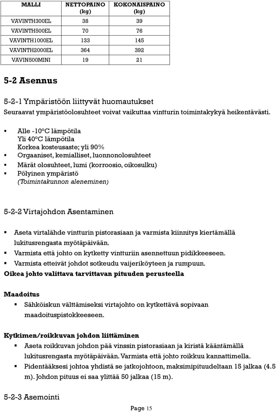 Alle -10 C lämpötila Yli 40 C lämpötila Korkea kosteusaste; yli 90% Orgaaniset, kemialliset, luonnonolosuhteet Märät olosuhteet, lumi (korroosio, oikosulku) Pölyinen ympäristö (Toimintakunnon