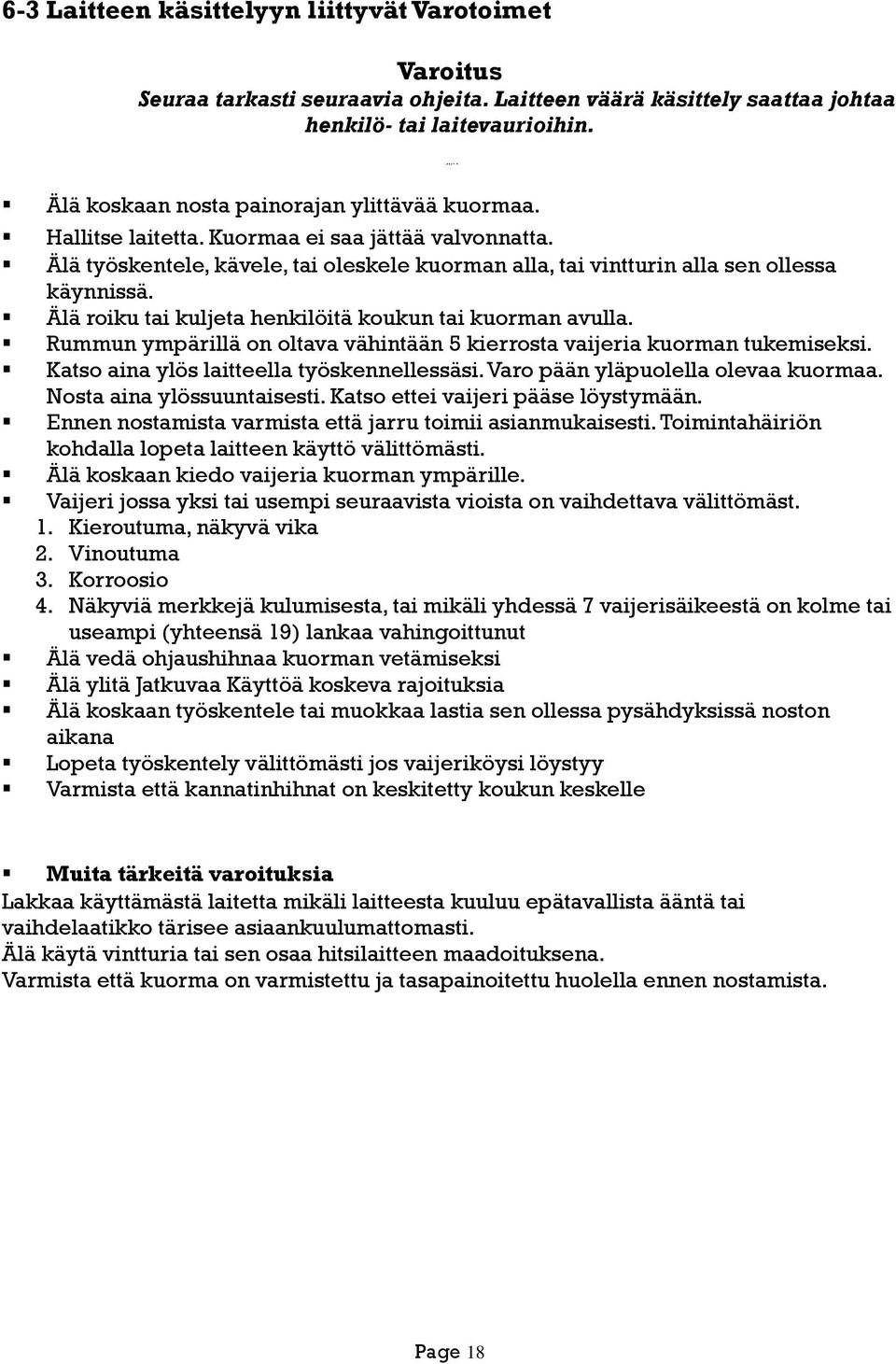 Älä roiku tai kuljeta henkilöitä koukun tai kuorman avulla. Rummun ympärillä on oltava vähintään 5 kierrosta vaijeria kuorman tukemiseksi. Katso aina ylös laitteella työskennellessäsi.