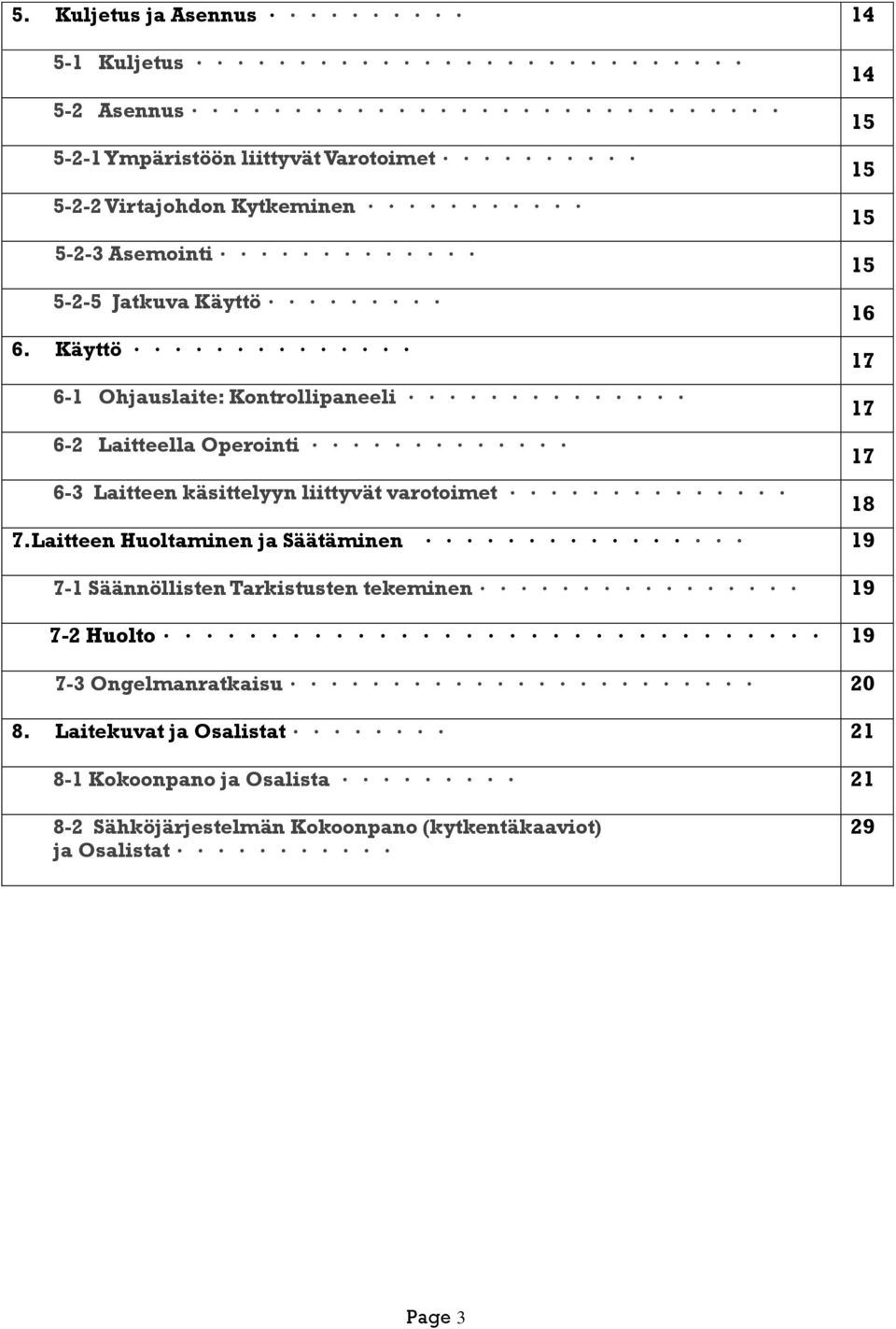 .. 17 6-3 Laitteen käsittelyyn liittyvät varotoimet... 18 7.Laitteen Huoltaminen ja Säätäminen... 19 7-1 Säännöllisten Tarkistusten tekeminen.