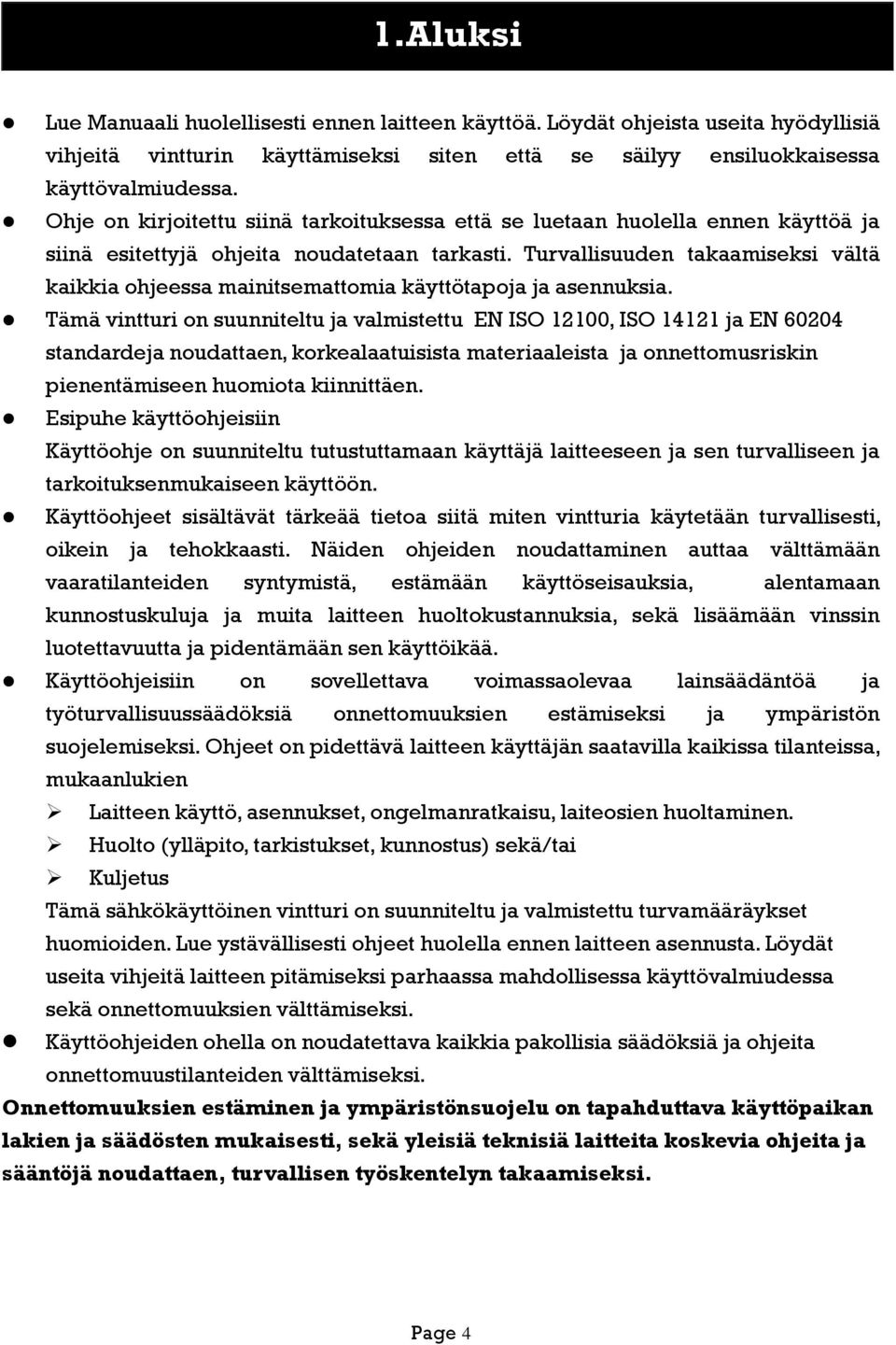 Turvallisuuden takaamiseksi vältä kaikkia ohjeessa mainitsemattomia käyttötapoja ja asennuksia.