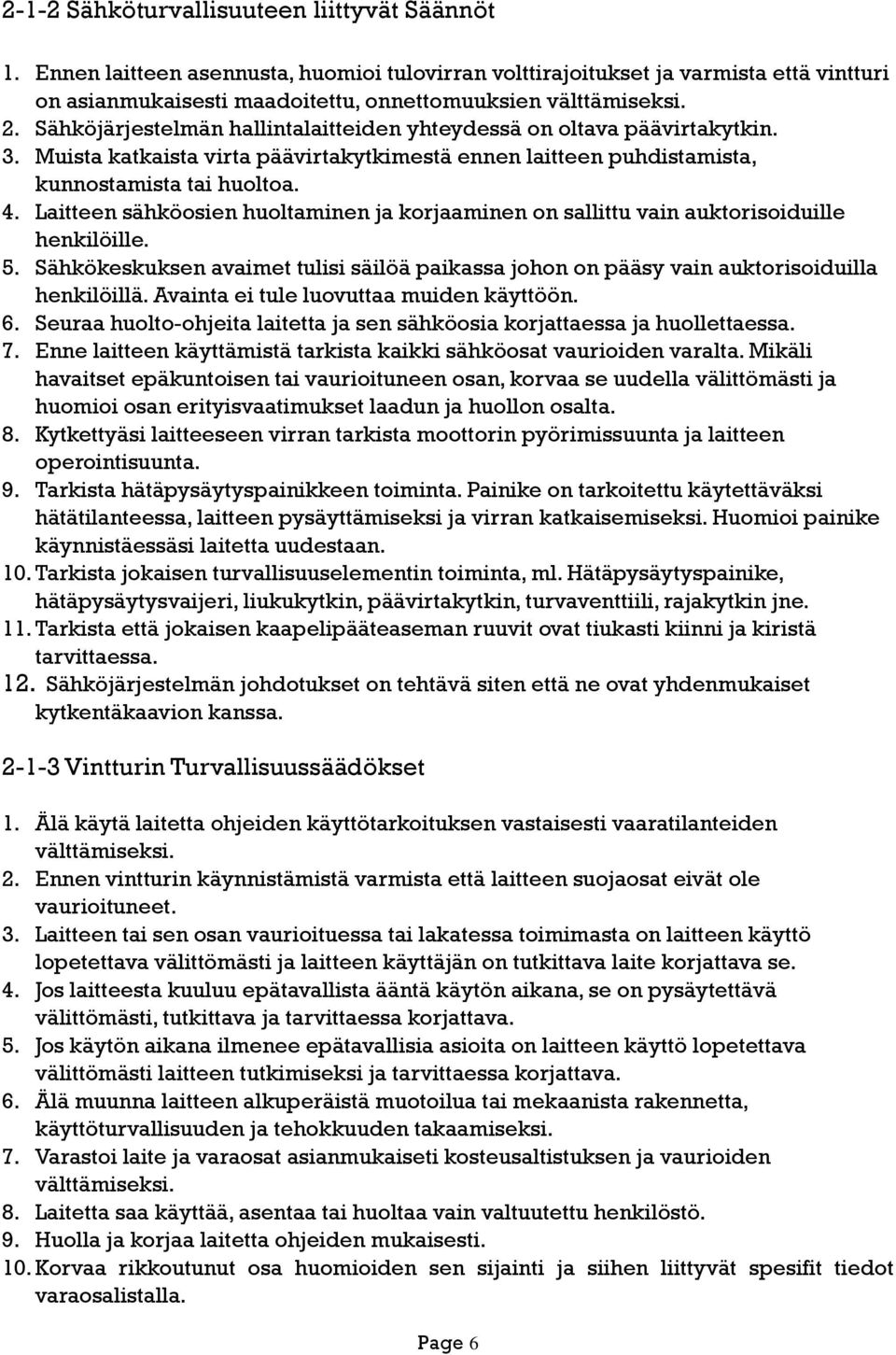 Laitteen sähköosien huoltaminen ja korjaaminen on sallittu vain auktorisoiduille henkilöille. 5. Sähkökeskuksen avaimet tulisi säilöä paikassa johon on pääsy vain auktorisoiduilla henkilöillä.