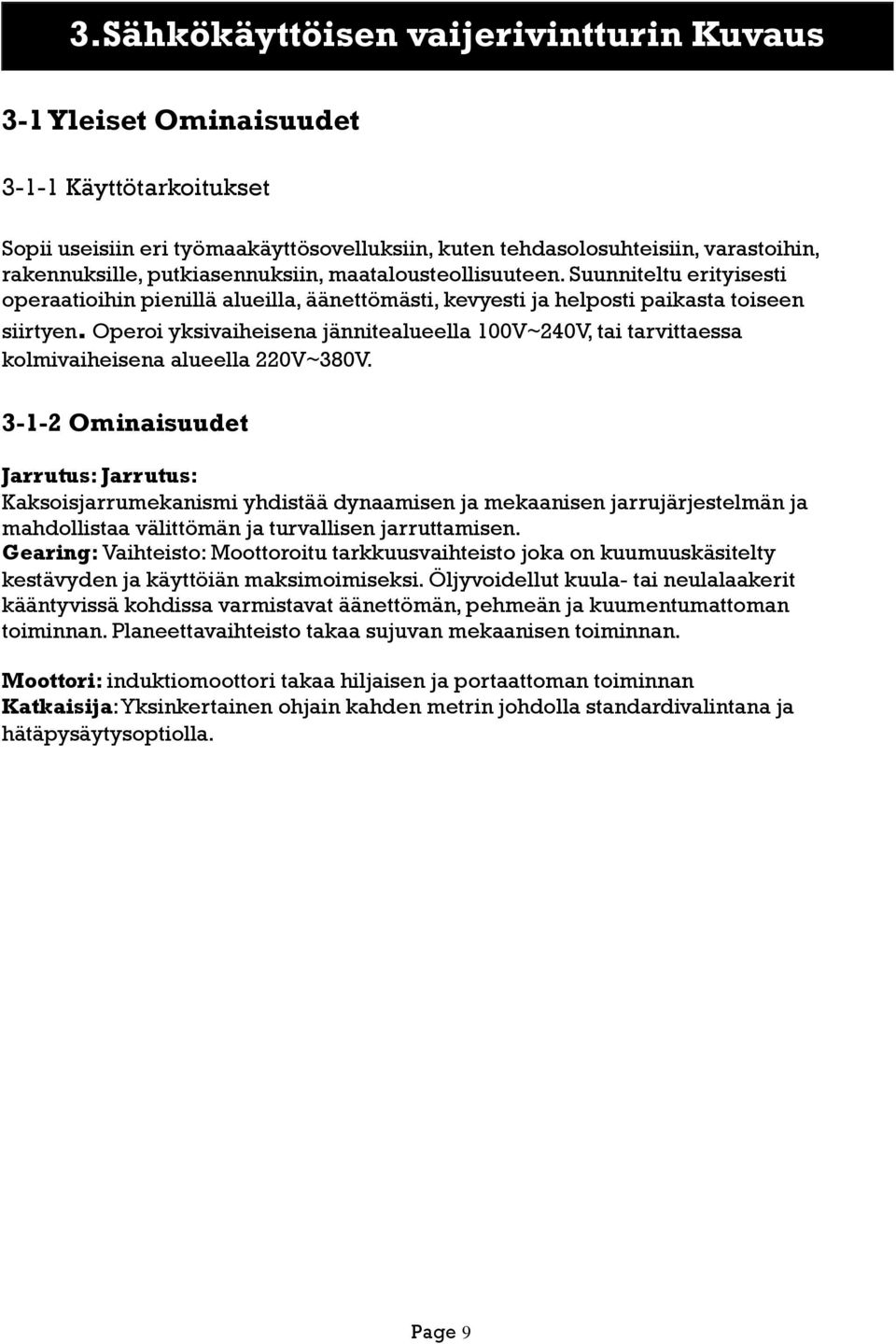 Operoi yksivaiheisena jännitealueella 100V~240V, tai tarvittaessa kolmivaiheisena alueella 220V~380V.