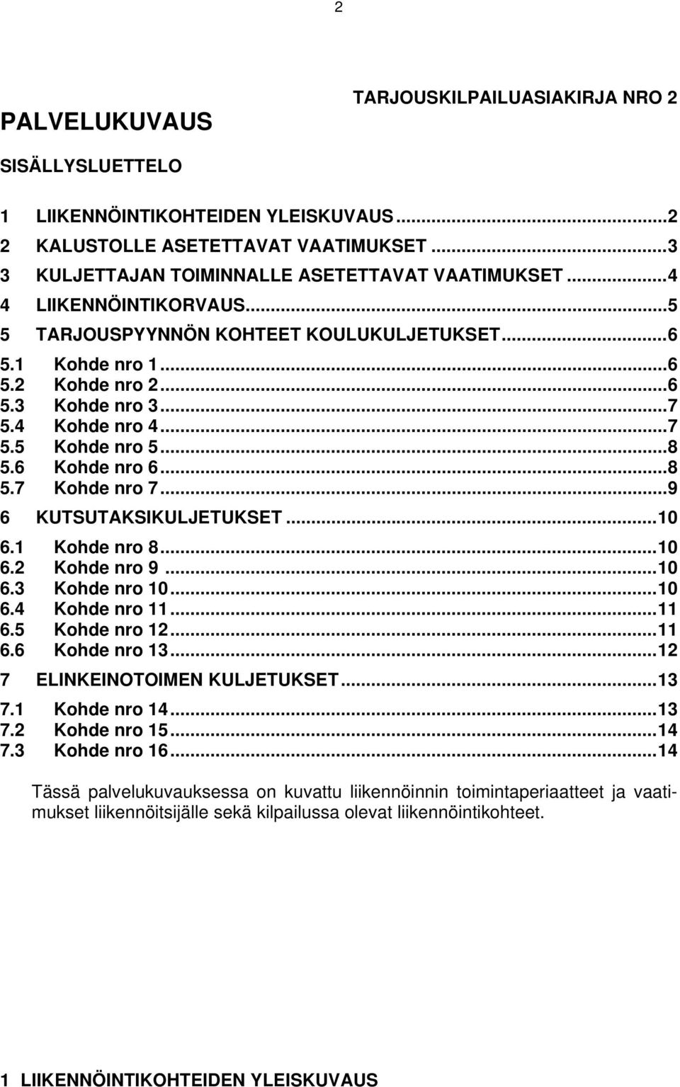 .. 8 5.7 Kohde nro 7... 9 6 KUTSUTAKSIKULJETUKSET... 10 6.1 Kohde nro 8... 10 6.2 Kohde nro 9... 10 6.3 Kohde nro 10... 10 6.4 Kohde nro 11... 11 6.5 Kohde nro 12... 11 6.6 Kohde nro 13.