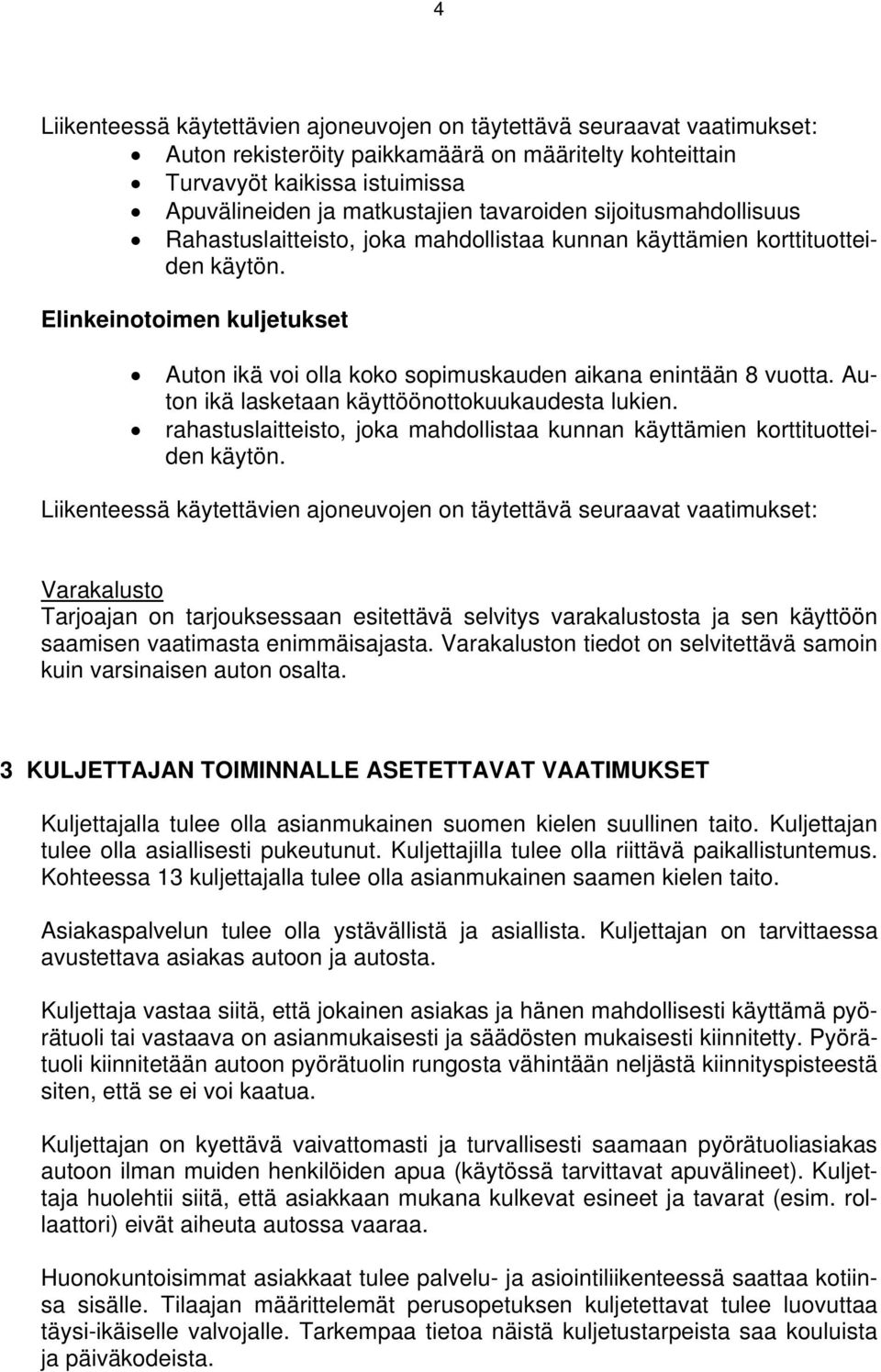 Elinkeinotoimen kuljetukset Auton ikä voi olla koko sopimuskauden aikana enintään 8 vuotta. Auton ikä lasketaan käyttöönottokuukaudesta lukien.