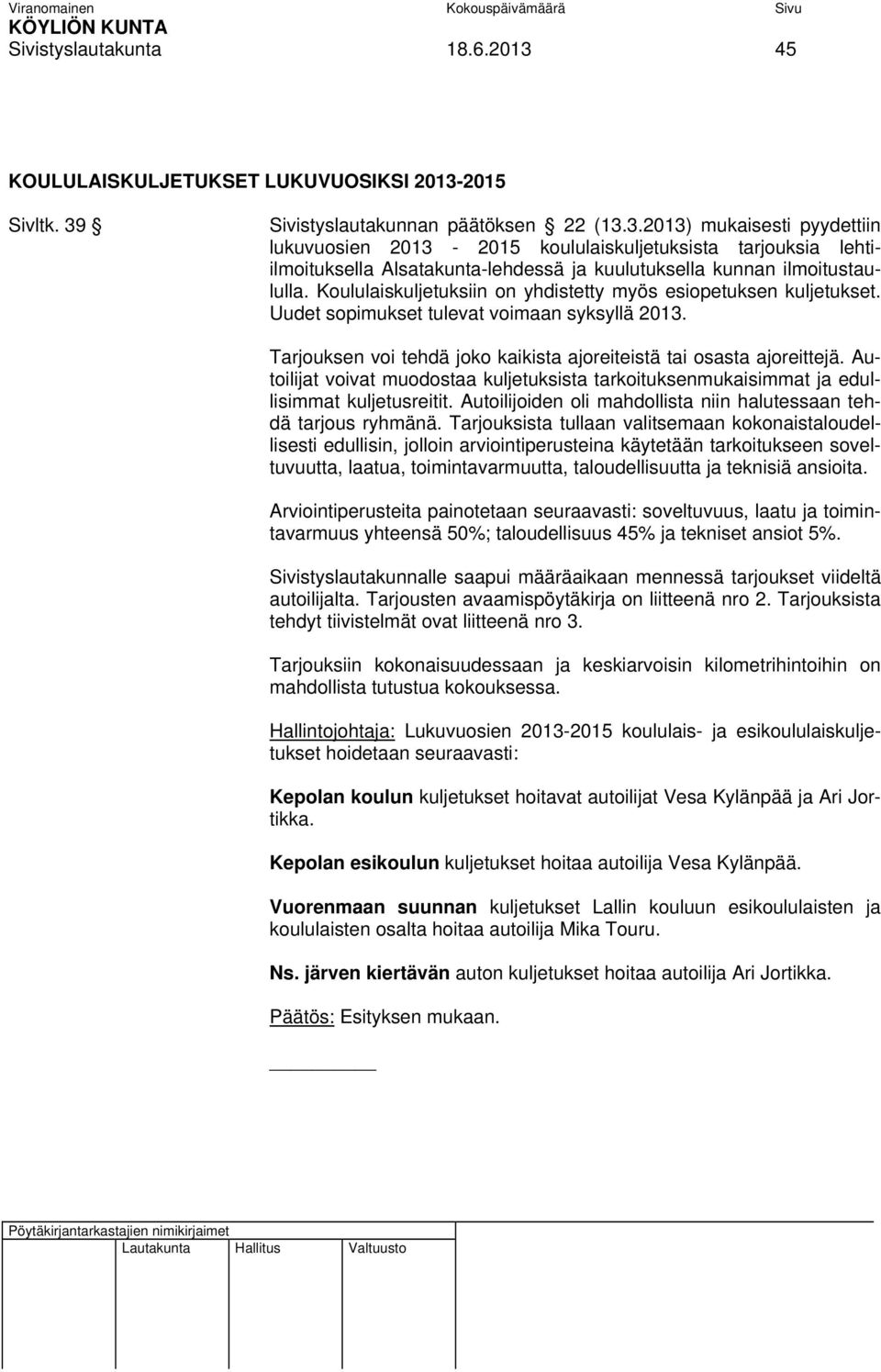 Autoilijat voivat muodostaa kuljetuksista tarkoituksenmukaisimmat ja edullisimmat kuljetusreitit. Autoilijoiden oli mahdollista niin halutessaan tehdä tarjous ryhmänä.