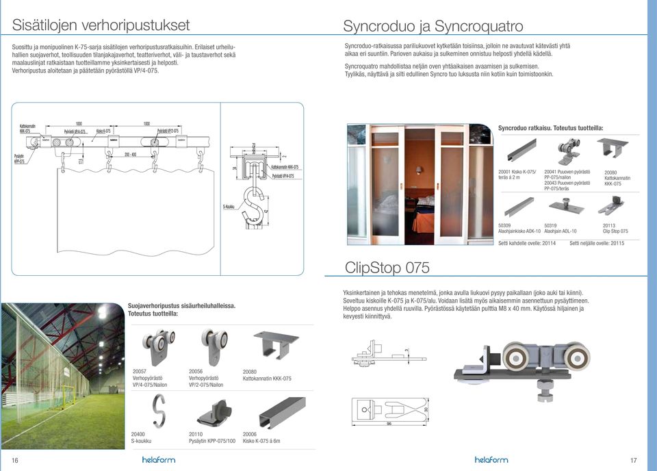 Verhoripustus aloitetaan ja päätetään pyörästöllä VP/-0. Syncroduo ja Syncroquatro Syncroduo-ratkaisussa pariliukuovet kytketään toisiinsa, jolloin ne avautuvat kätevästi yhtä aikaa eri suuntiin.