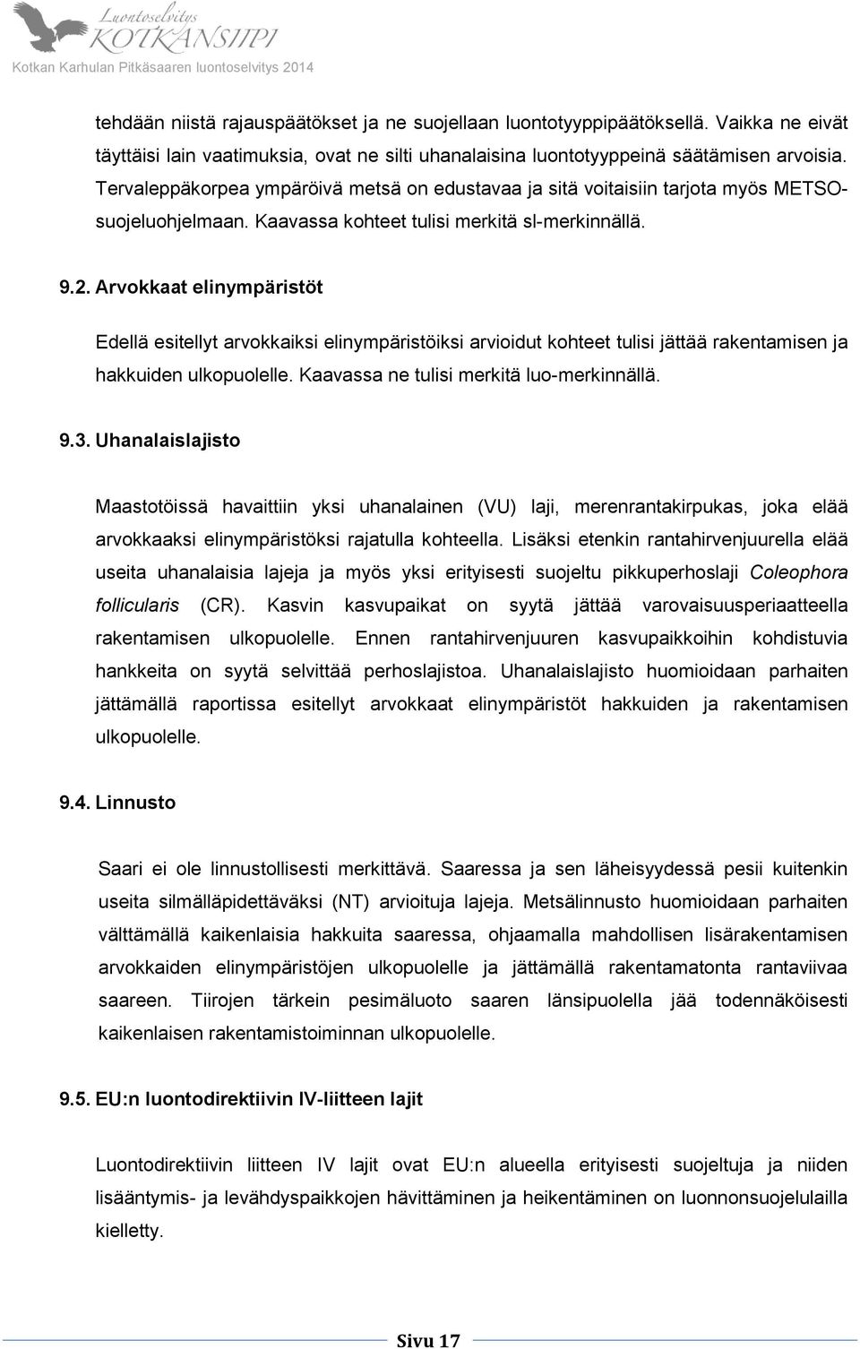 Arvokkaat elinympäristöt Edellä esitellyt arvokkaiksi elinympäristöiksi arvioidut kohteet tulisi jättää rakentamisen ja hakkuiden ulkopuolelle. Kaavassa ne tulisi merkitä luo-merkinnällä. 9.3.