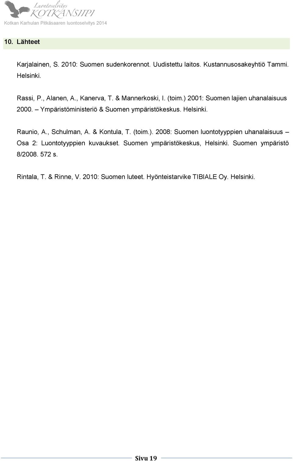 Raunio, A., Schulman, A. & Kontula, T. (toim.). 2008: Suomen luontotyyppien uhanalaisuus Osa 2: Luontotyyppien kuvaukset.