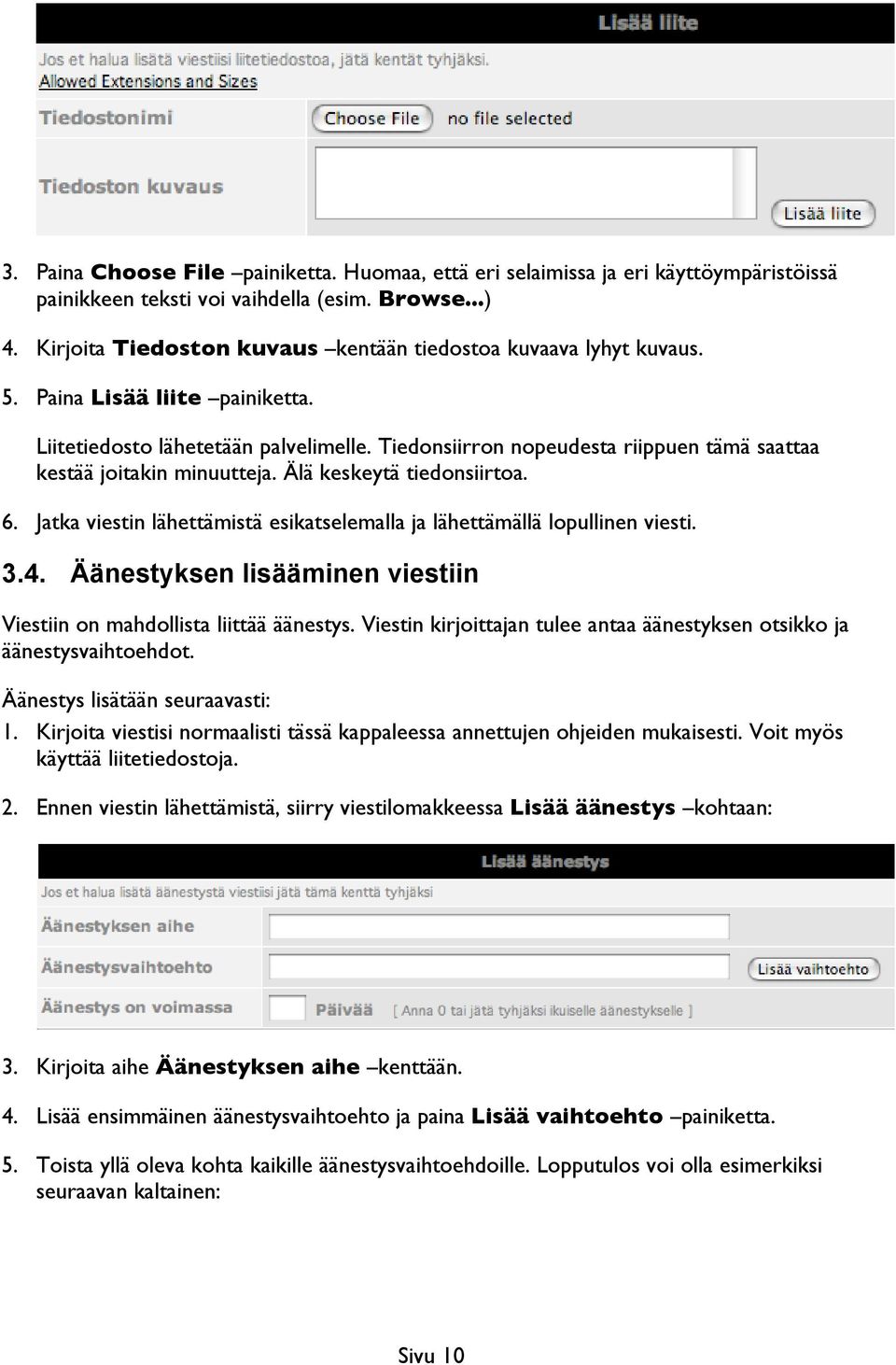 Tiedonsiirron nopeudesta riippuen tämä saattaa kestää joitakin minuutteja. Älä keskeytä tiedonsiirtoa. 6. Jatka viestin lähettämistä esikatselemalla ja lähettämällä lopullinen viesti. 3.4.