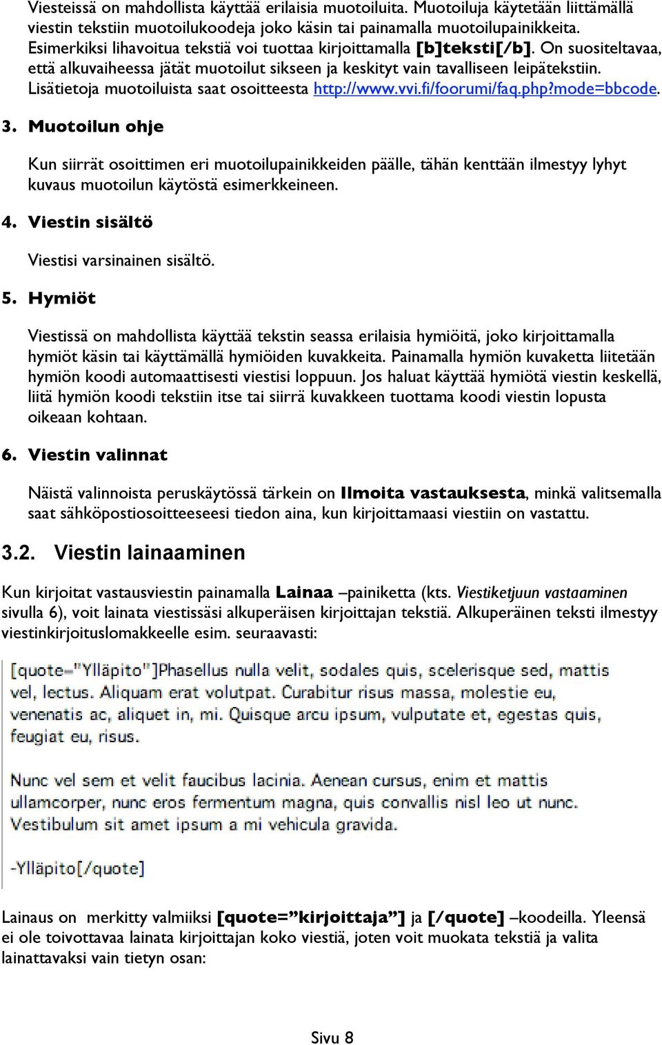 Lisätietoja muotoiluista saat osoitteesta http://www.vvi.fi/foorumi/faq.php?mode=bbcode. 3.