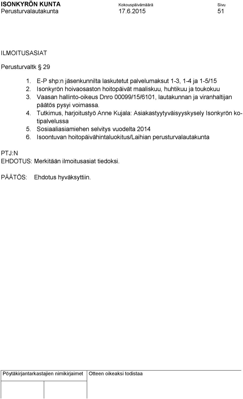 Vaasan hallinto-oikeus Dnro 00099/15/6101, lautakunnan ja viranhaltijan päätös pysyi voimassa. 4.