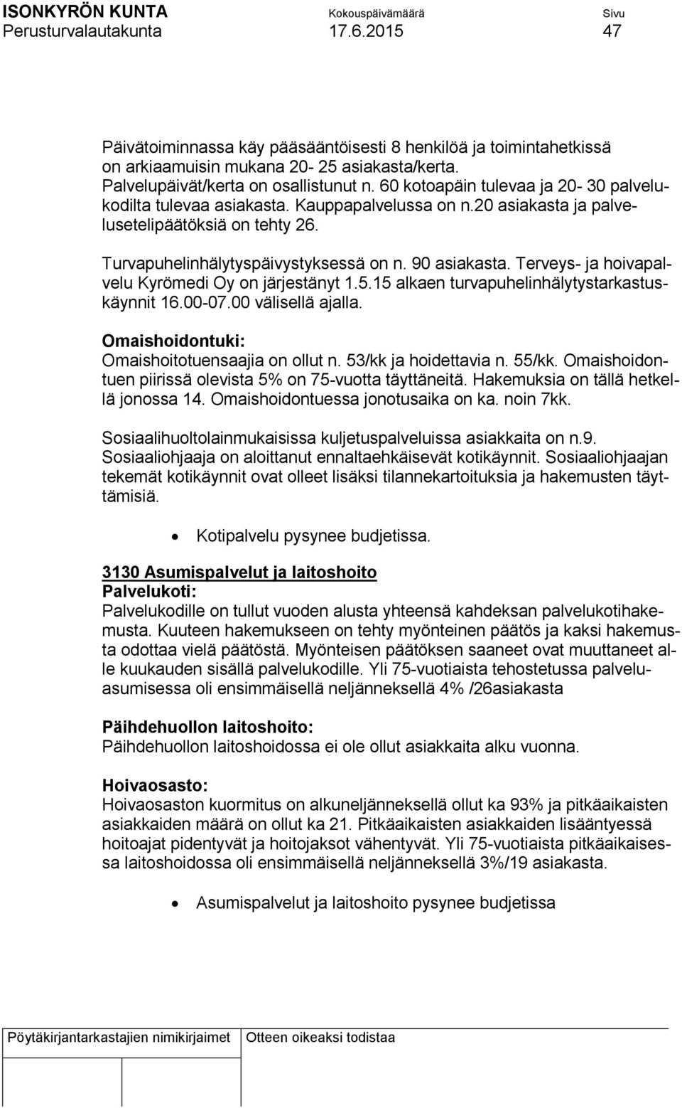 Terveys- ja hoivapalvelu Kyrömedi Oy on järjestänyt 1.5.15 alkaen turvapuhelinhälytystarkastuskäynnit 16.00-07.00 välisellä ajalla. Omaishoidontuki: Omaishoitotuensaajia on ollut n.