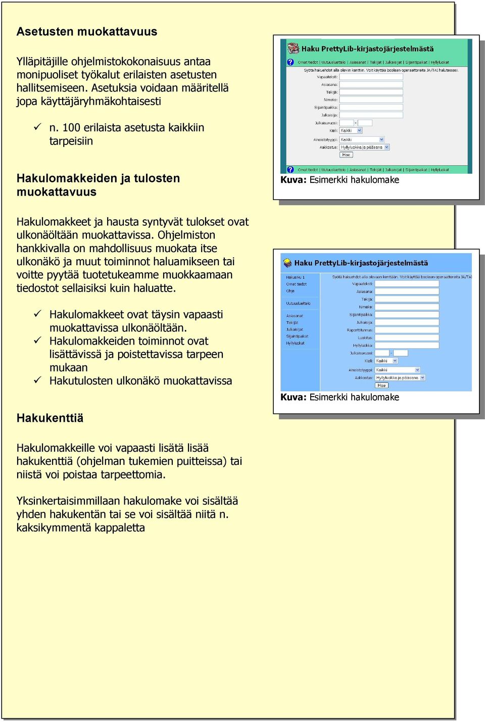 Ohjelmiston hankkivalla on mahdollisuus muokata itse ulkonäkö ja muut toiminnot haluamikseen tai voitte pyytää tuotetukeamme muokkaamaan tiedostot sellaisiksi kuin haluatte.