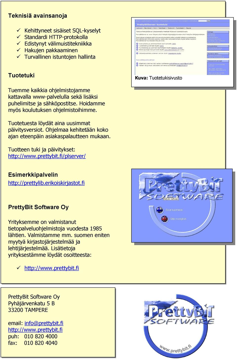 Ohjelmaa kehitetään koko ajan eteenpäin asiakaspalautteen mukaan. Tuotteen tuki ja päivitykset: http://www.prettybit.fi/plserver/ Esimerkkipalvelin http://prettylib.erikoiskirjastot.