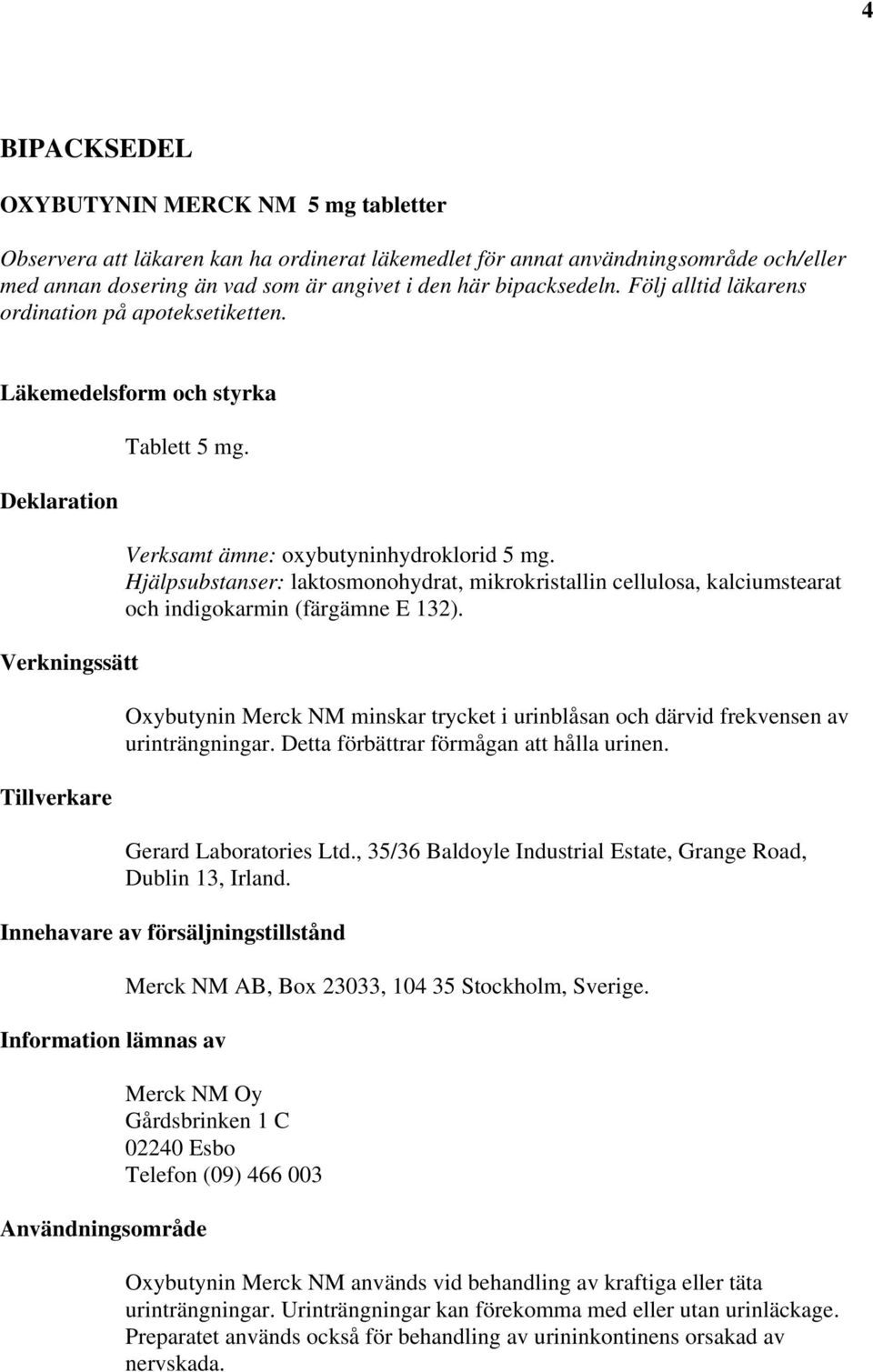 Hjälpsubstanser: laktosmonohydrat, mikrokristallin cellulosa, kalciumstearat och indigokarmin (färgämne E 132).