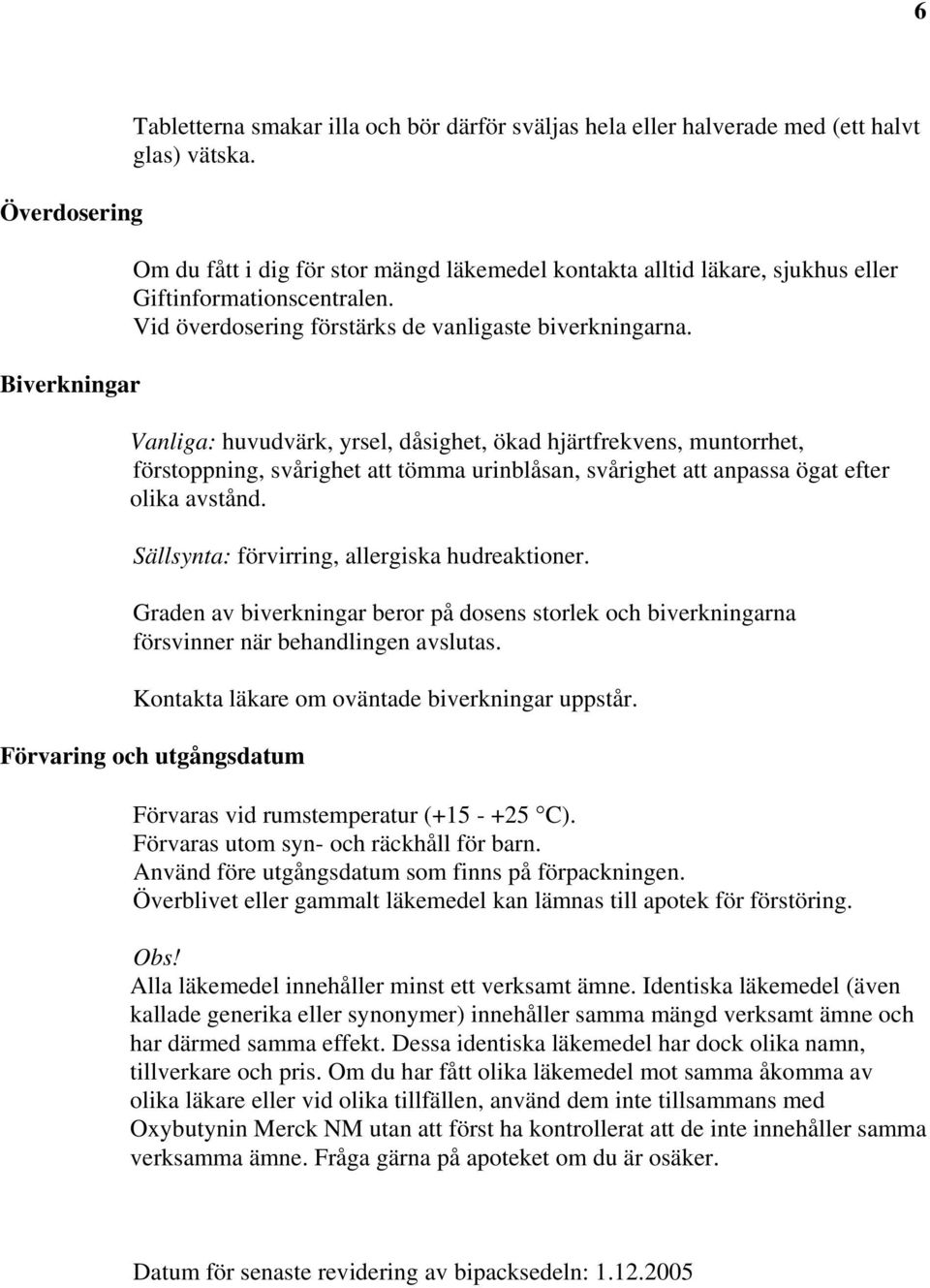 Vanliga: huvudvärk, yrsel, dåsighet, ökad hjärtfrekvens, muntorrhet, förstoppning, svårighet att tömma urinblåsan, svårighet att anpassa ögat efter olika avstånd.