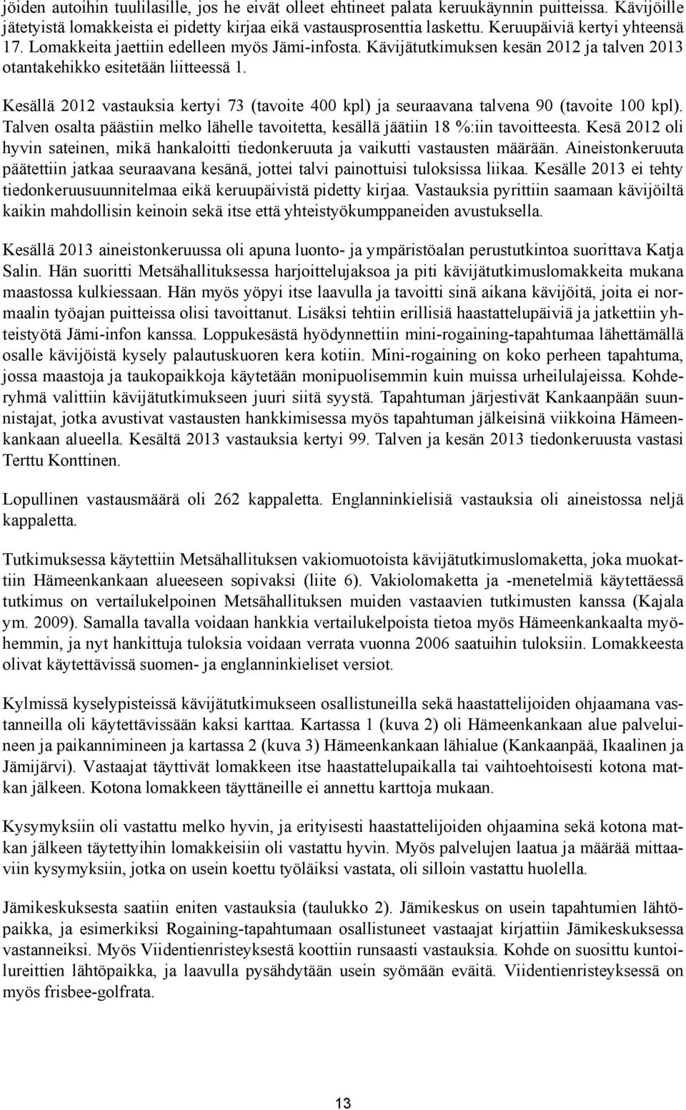 Kesällä 2012 vastauksia kertyi 73 (tavoite 400 kpl) ja seuraavana talvena 90 (tavoite 100 kpl). Talven osalta päästiin melko lähelle tavoitetta, kesällä jäätiin 18 %:iin tavoitteesta.