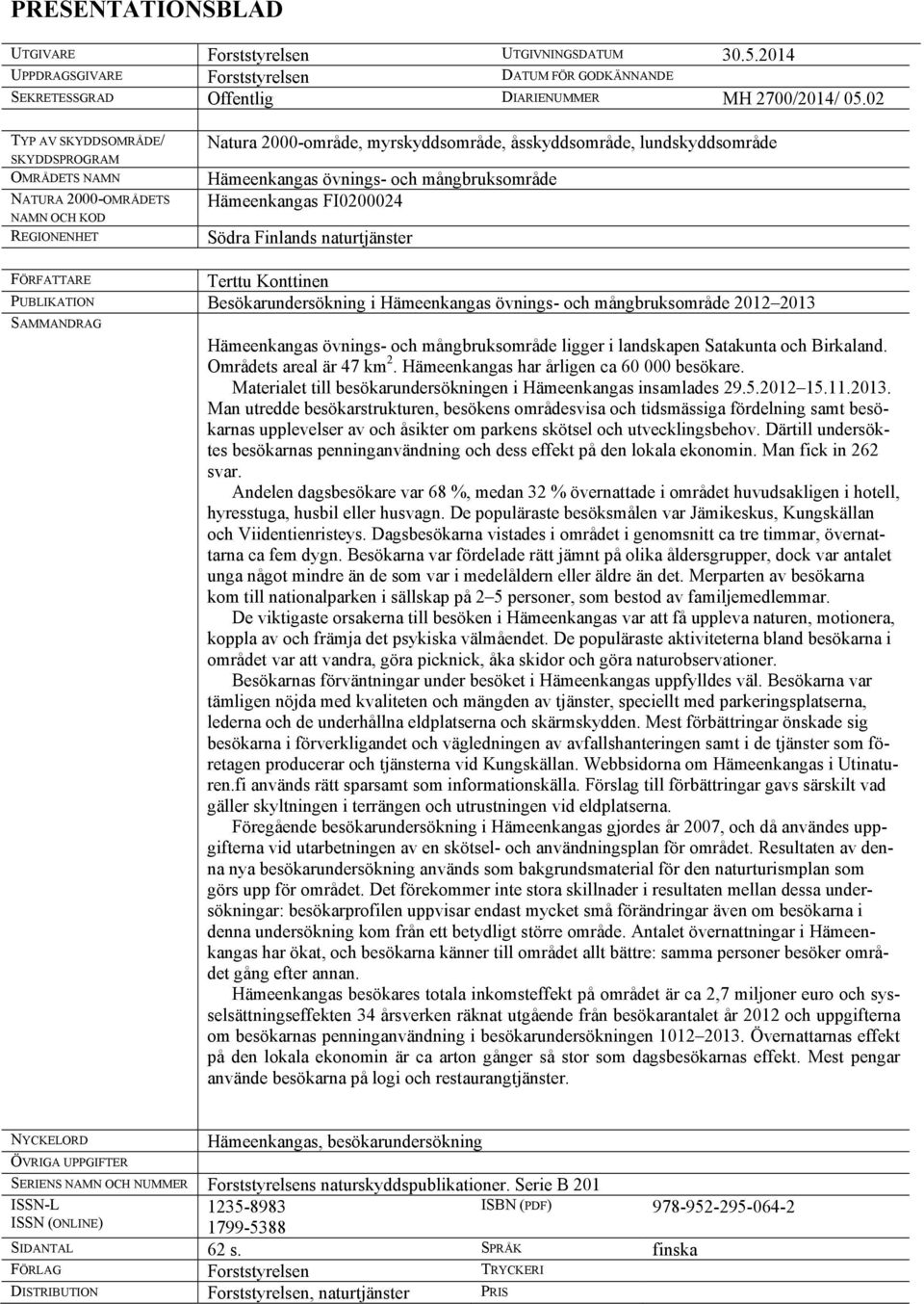 mångbruksområde Hämeenkangas FI0200024 Södra Finlands naturtjänster FÖRFATTARE Terttu Konttinen PUBLIKATION Besökarundersökning i Hämeenkangas övnings- och mångbruksområde 2012 2013 SAMMANDRAG