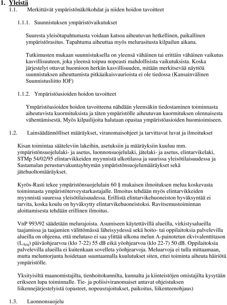 Tutkimusten mukaan suunnistuksella on yleensä vähäinen tai erittäin vähäinen vaikutus kasvillisuuteen, joka yleensä toipuu nopeasti mahdollisista vaikutuksista.