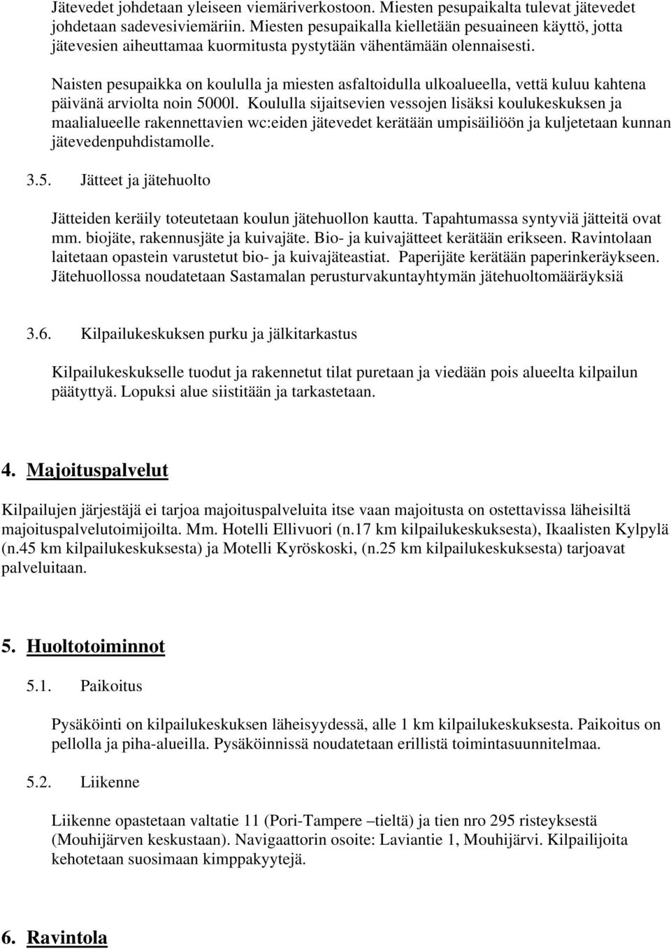 Naisten pesupaikka on koululla ja miesten asfaltoidulla ulkoalueella, vettä kuluu kahtena päivänä arviolta noin 5000l.