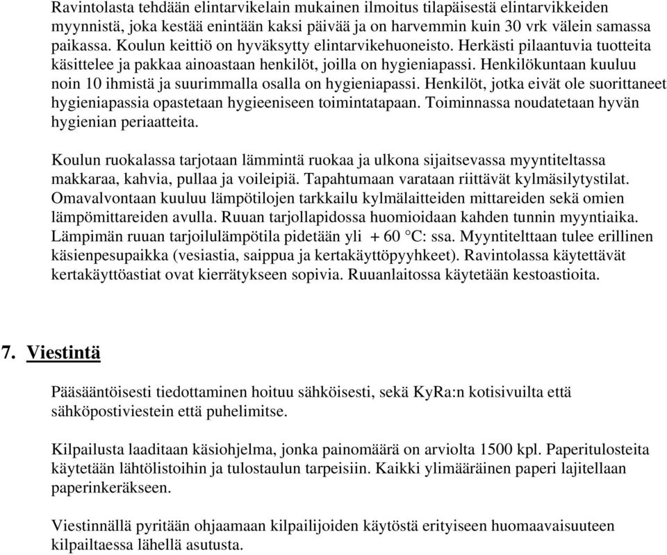 Henkilökuntaan kuuluu noin 10 ihmistä ja suurimmalla osalla on hygieniapassi. Henkilöt, jotka eivät ole suorittaneet hygieniapassia opastetaan hygieeniseen toimintatapaan.