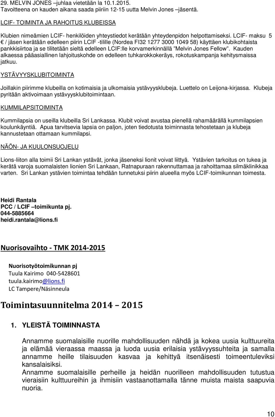 LCIF- maksu 5 / jäsen kerätään edelleen piirin LCIF -tilille (Nordea FI32 1277 3000 1049 58) käyttäen klubikohtaista pankkisiirtoa ja se tilitetään sieltä edelleen LCIF:lle korvamerkinnällä Melvin