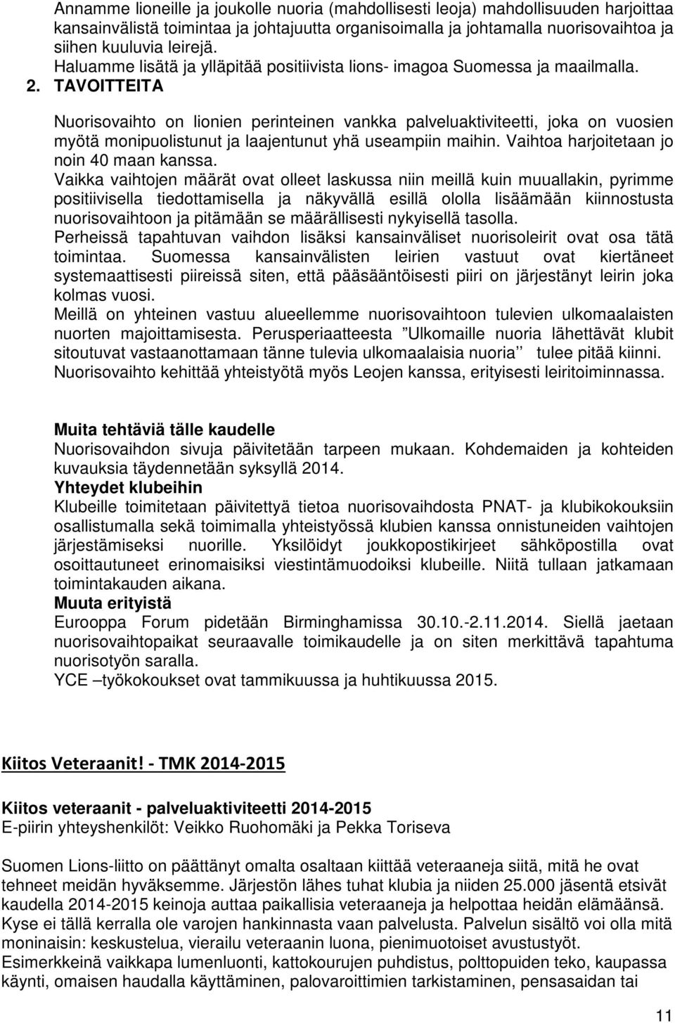 TAVOITTEITA Nuorisovaihto on lionien perinteinen vankka palveluaktiviteetti, joka on vuosien myötä monipuolistunut ja laajentunut yhä useampiin maihin. Vaihtoa harjoitetaan jo noin 40 maan kanssa.